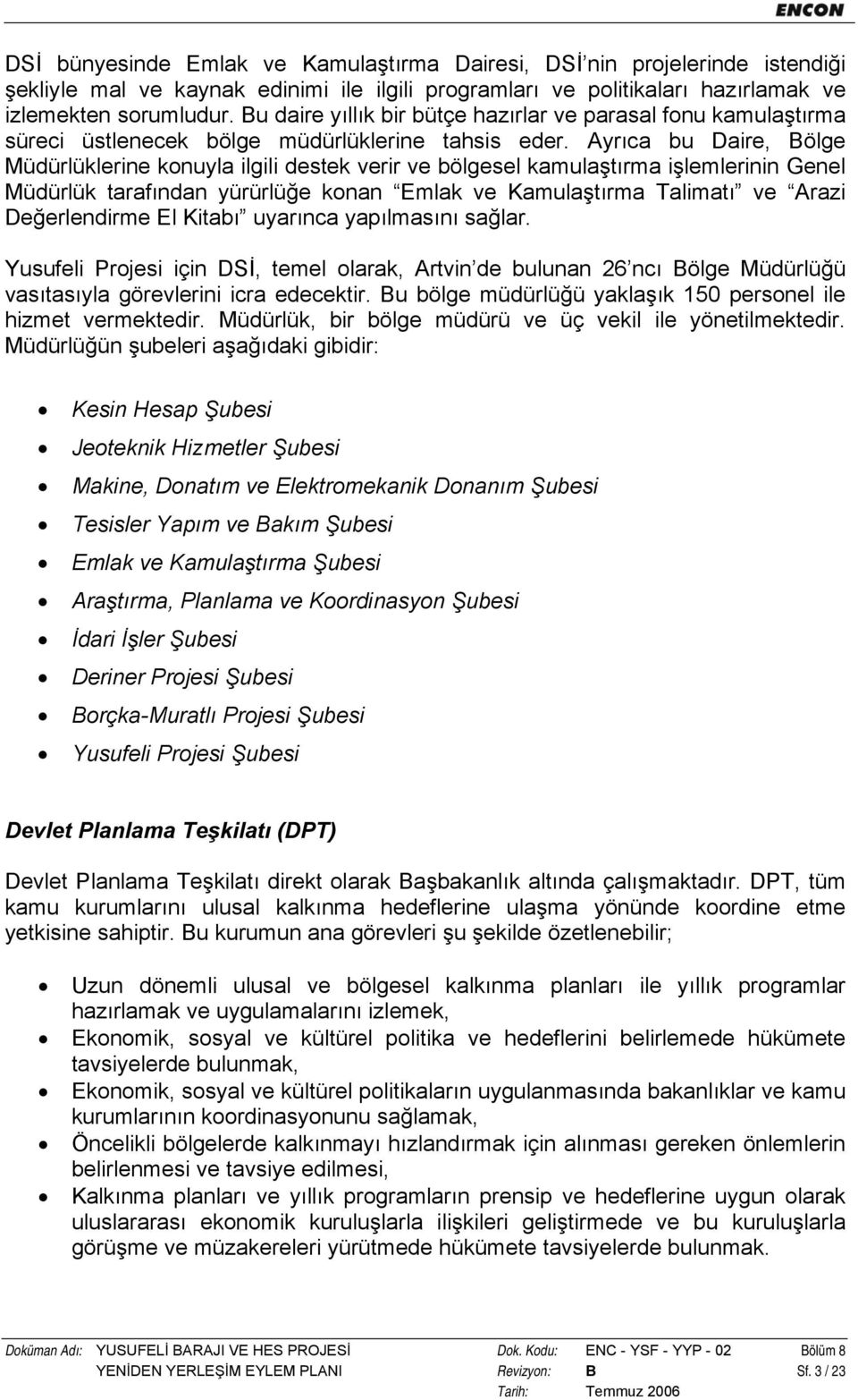 Ayrıca bu Daire, Bölge Müdürlüklerine konuyla ilgili destek verir ve bölgesel kamulaştırma işlemlerinin Genel Müdürlük tarafından yürürlüğe konan Emlak ve Kamulaştırma Talimatı ve Arazi Değerlendirme