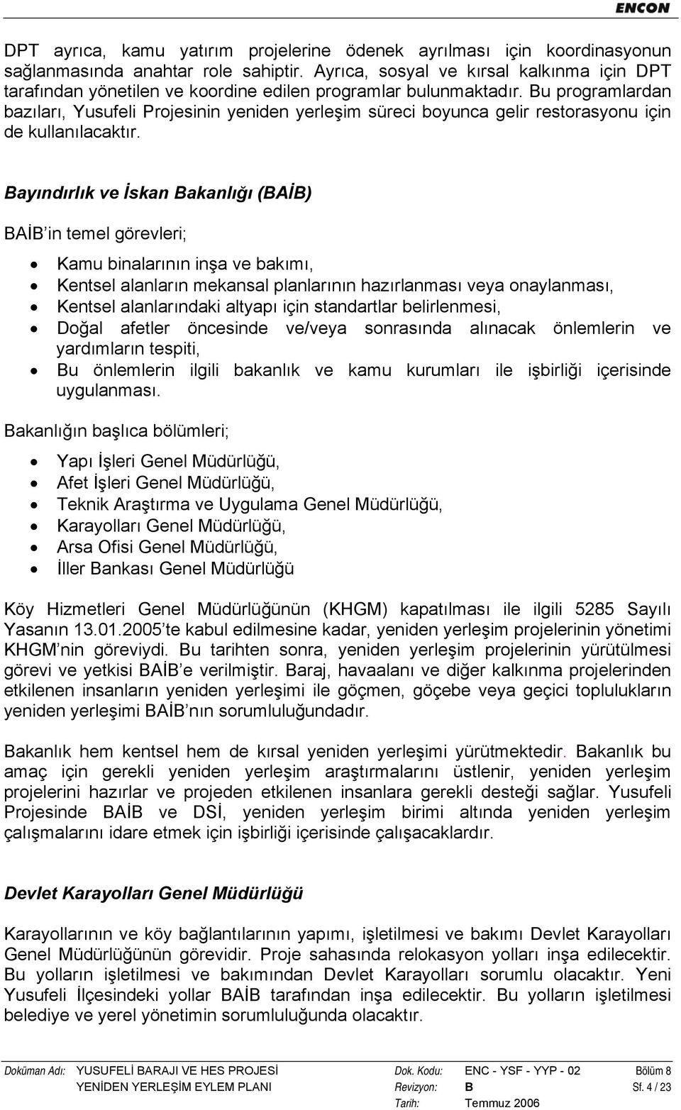 Bu programlardan bazıları, Yusufeli Projesinin yeniden yerleşim süreci boyunca gelir restorasyonu için de kullanılacaktır.