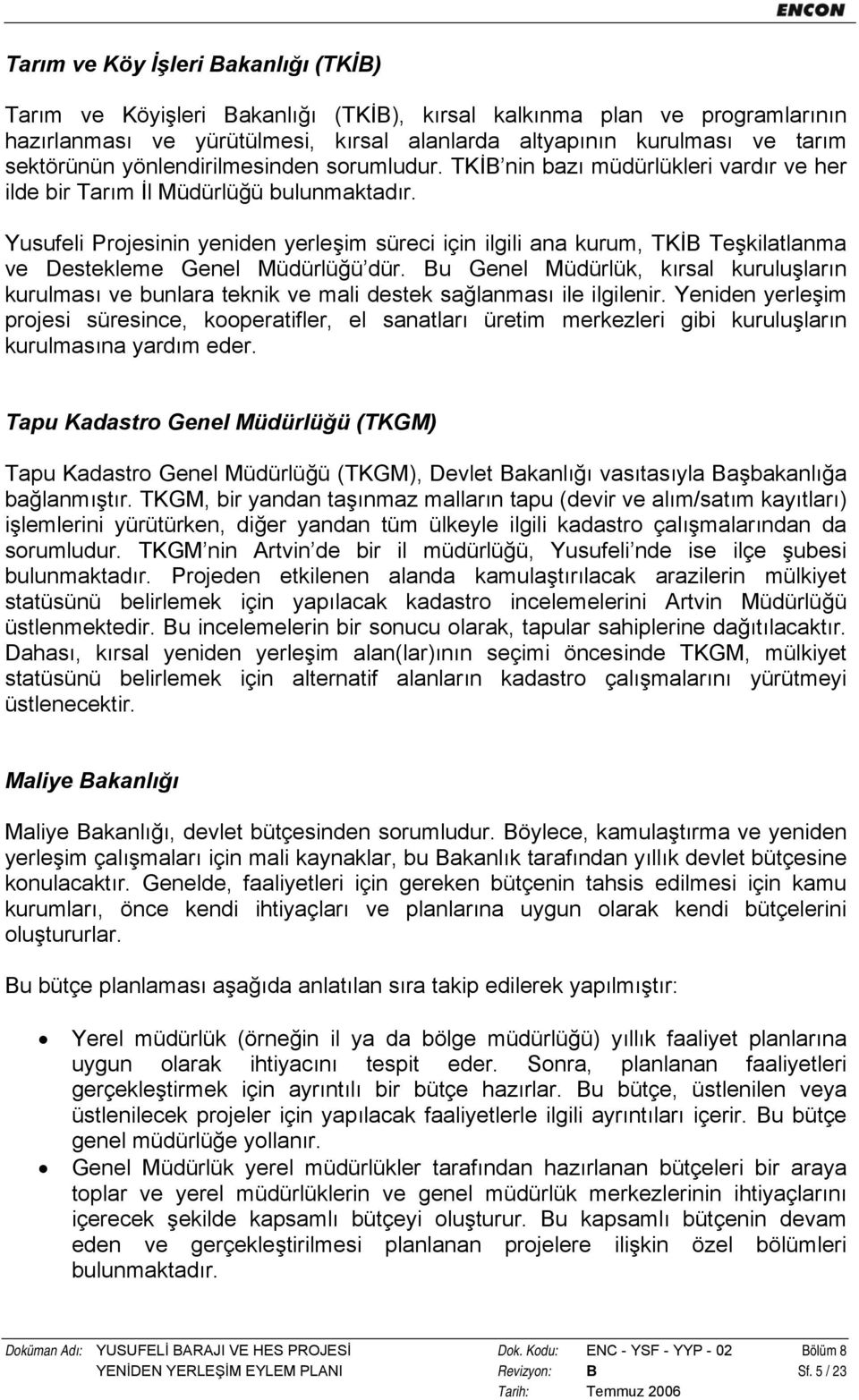 Yusufeli Projesinin yeniden yerleşim süreci için ilgili ana kurum, TKİB Teşkilatlanma ve Destekleme Genel Müdürlüğü dür.