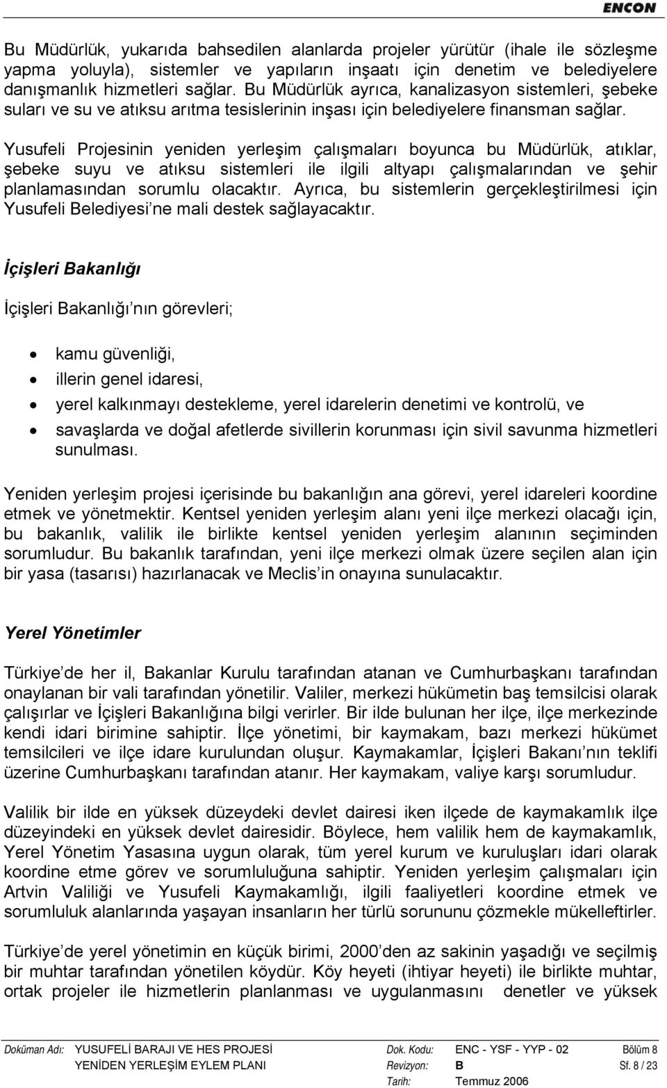 Yusufeli Projesinin yeniden yerleşim çalışmaları boyunca bu Müdürlük, atıklar, şebeke suyu ve atıksu sistemleri ile ilgili altyapı çalışmalarından ve şehir planlamasından sorumlu olacaktır.