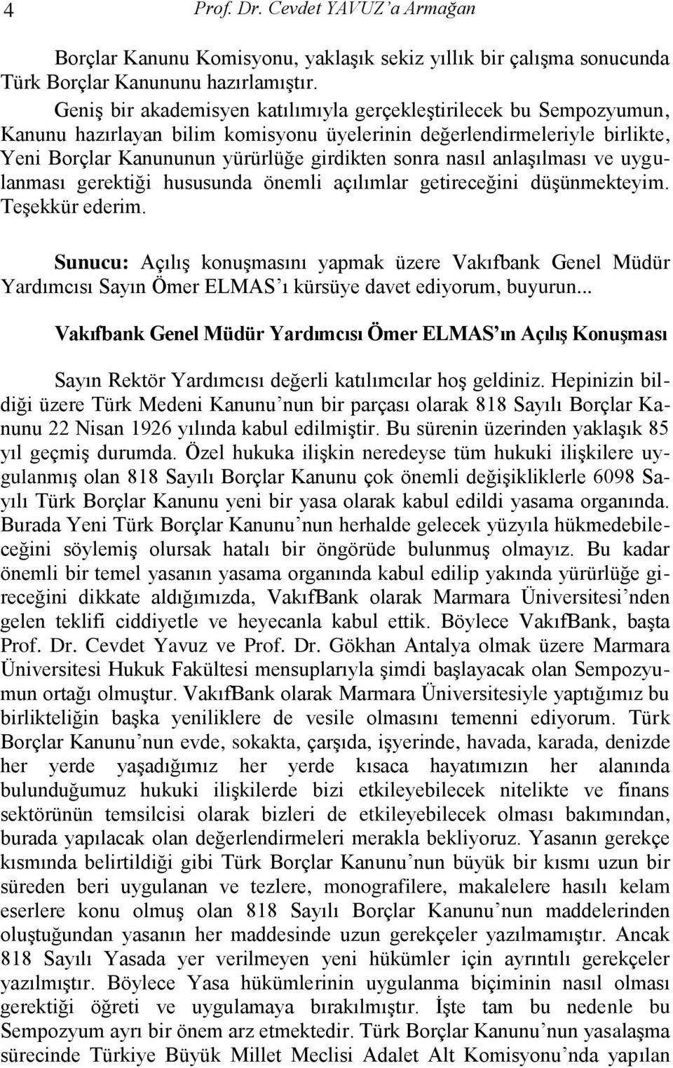 anlaģılması ve uygulanması gerektiği hususunda önemli açılımlar getireceğini düģünmekteyim. TeĢekkür ederim.