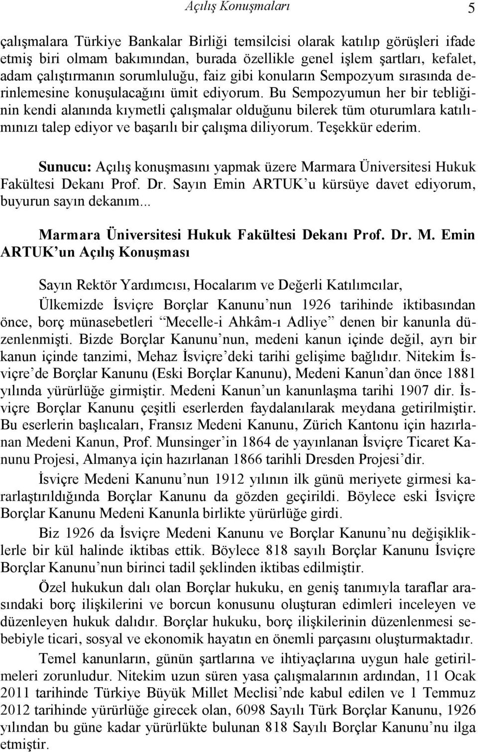 Bu Sempozyumun her bir tebliğinin kendi alanında kıymetli çalıģmalar olduğunu bilerek tüm oturumlara katılımınızı talep ediyor ve baģarılı bir çalıģma diliyorum. TeĢekkür ederim.