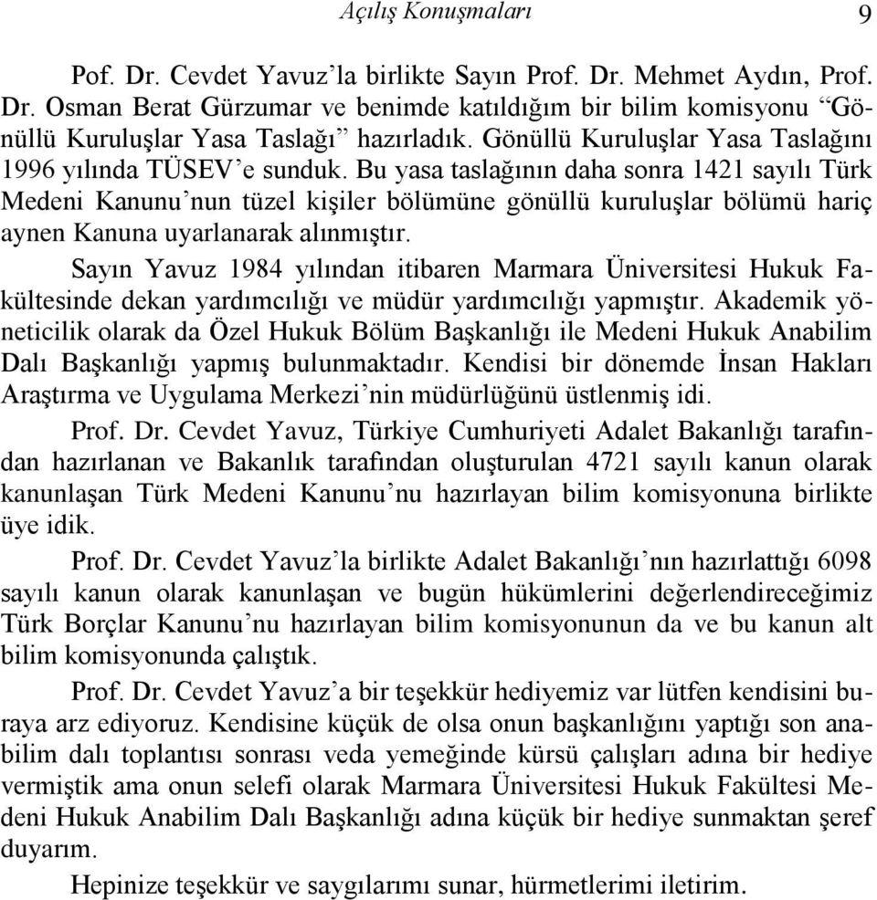 Bu yasa taslağının daha sonra 1421 sayılı Türk Medeni Kanunu nun tüzel kiģiler bölümüne gönüllü kuruluģlar bölümü hariç aynen Kanuna uyarlanarak alınmıģtır.