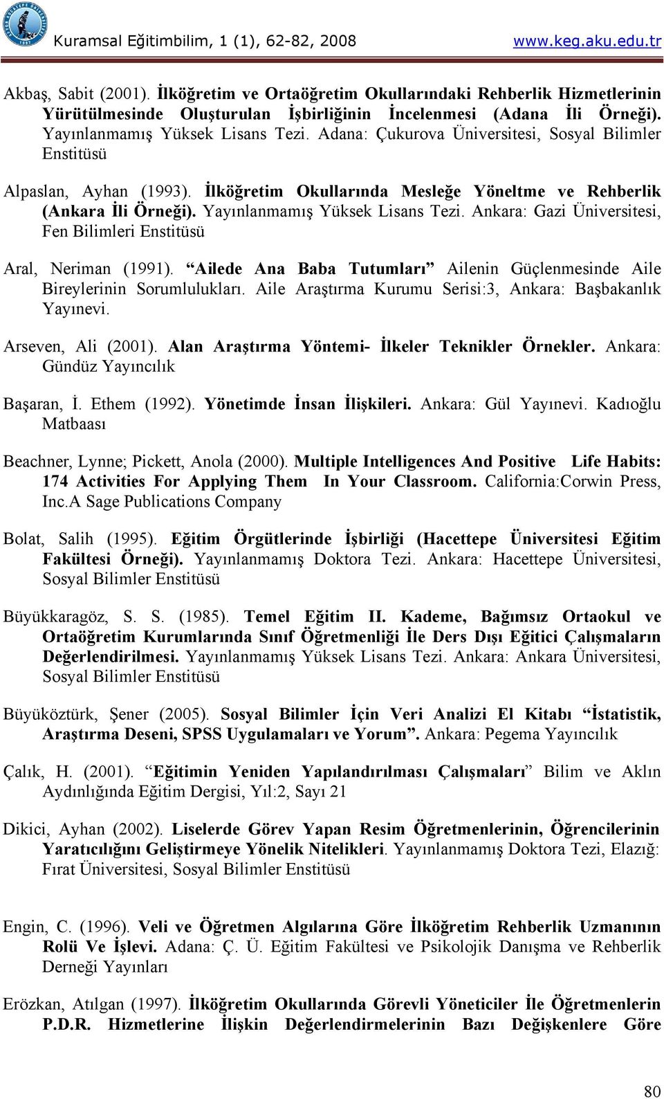 Ankara: Gazi Üniversitesi, Fen Bilimleri Enstitüsü Aral, Neriman (1991). Ailede Ana Baba Tutumları Ailenin Güçlenmesinde Aile Bireylerinin Sorumlulukları.
