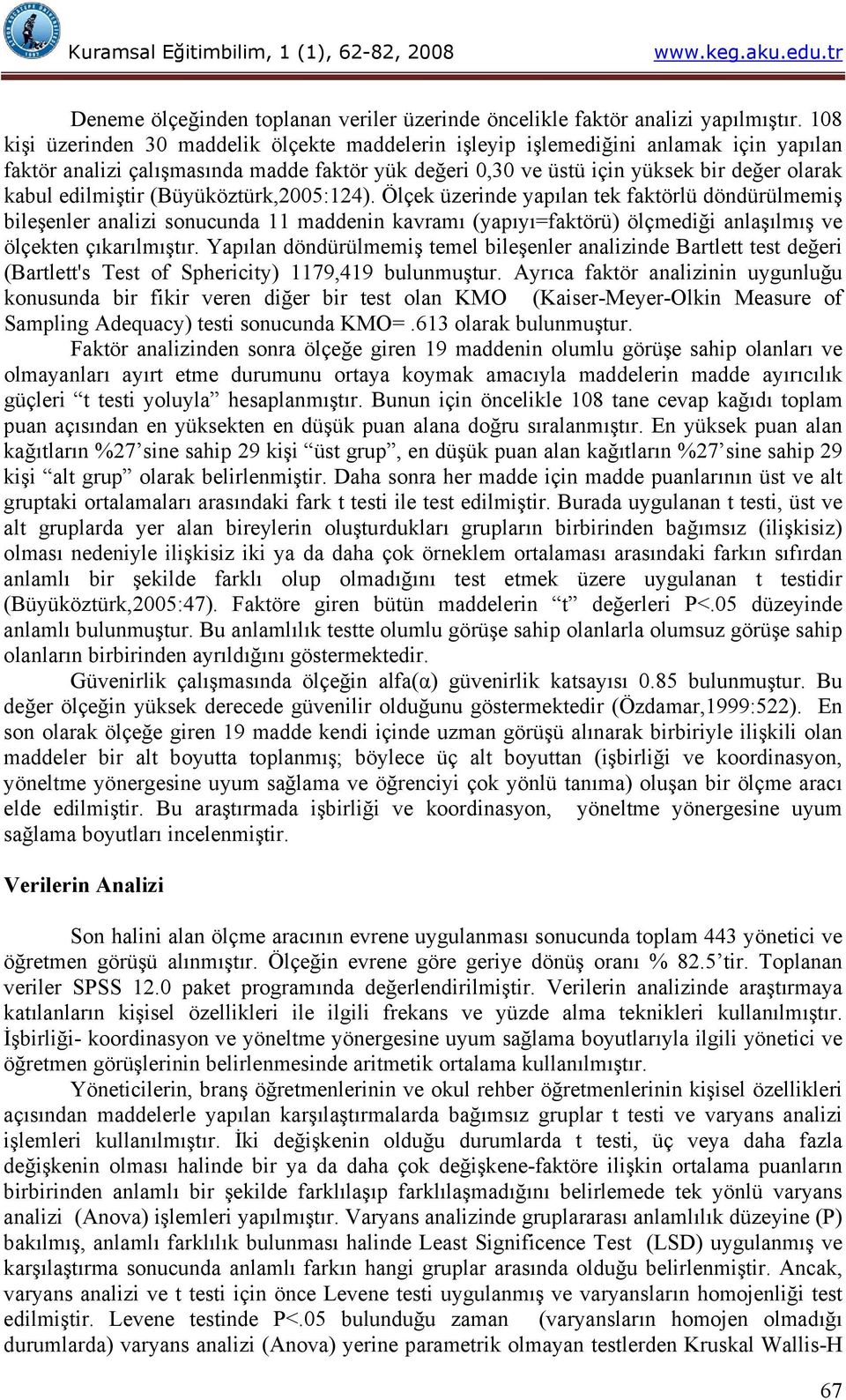 edilmiştir (Büyüköztürk,2005:124). Ölçek üzerinde yapılan tek faktörlü döndürülmemiş bileşenler analizi sonucunda 11 maddenin kavramı (yapıyı=faktörü) ölçmediği anlaşılmış ve ölçekten çıkarılmıştır.