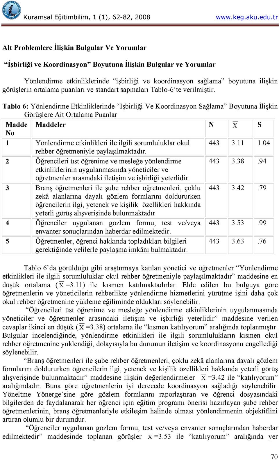 Tablo 6: Yönlendirme Etkinliklerinde İşbirliği Ve Koordinasyon Sağlama Boyutuna İlişkin Görüşlere Ait Ortalama Puanlar Madde Maddeler N X S No 1 Yönlendirme etkinlikleri ile ilgili sorumluluklar okul