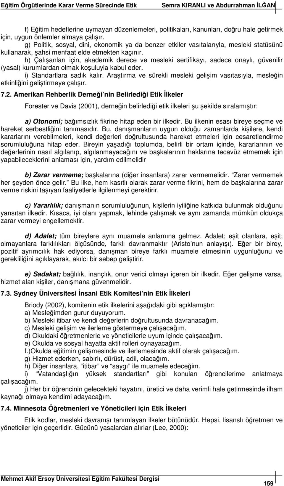 h) Çalıanları için, akademik derece ve mesleki sertifikayı, sadece onaylı, güvenilir (yasal) kurumlardan olmak kouluyla kabul eder. i) Standartlara sadık kalır.