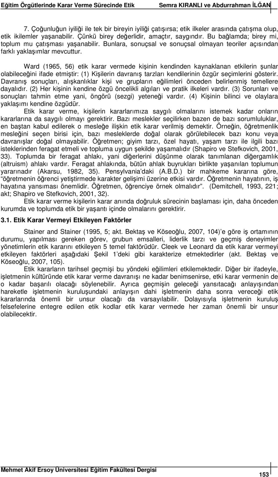 Ward (1965, 56) etik karar vermede kiinin kendinden kaynaklanan etkilerin unlar olabileceini ifade etmitir: (1) Kiilerin davranı tarzları kendilerinin özgür seçimlerini gösterir.