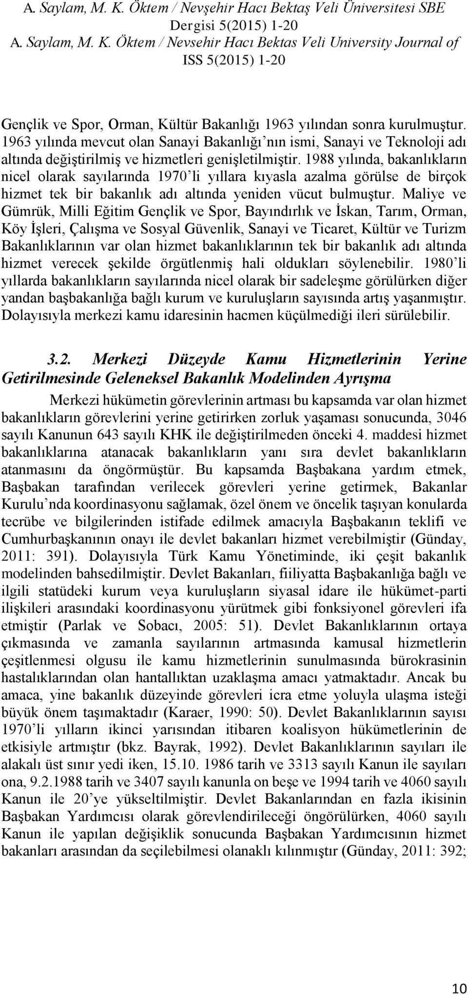 1988 yılında, bakanlıkların nicel olarak sayılarında 1970 li yıllara kıyasla azalma görülse de birçok hizmet tek bir bakanlık adı altında yeniden vücut bulmuştur.