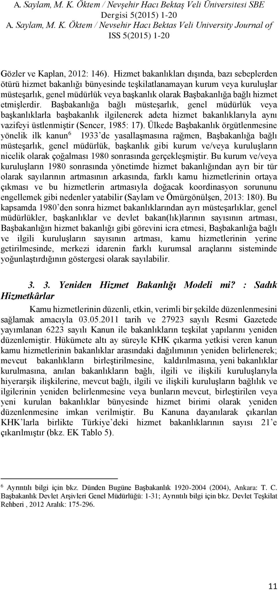 etmişlerdir. Başbakanlığa bağlı müsteşarlık, genel müdürlük veya başkanlıklarla başbakanlık ilgilenerek adeta hizmet bakanlıklarıyla aynı vazifeyi üstlenmiştir (Sencer, 1985: 17).