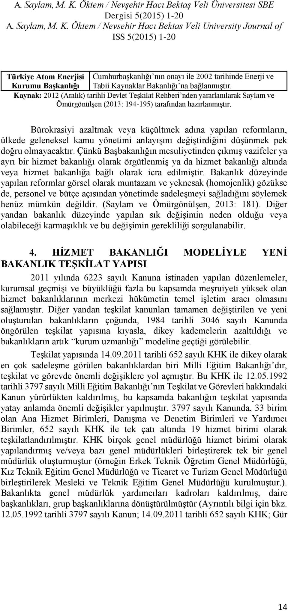 Bürokrasiyi azaltmak veya küçültmek adına yapılan reformların, ülkede geleneksel kamu yönetimi anlayışını değiştirdiğini düşünmek pek doğru olmayacaktır.