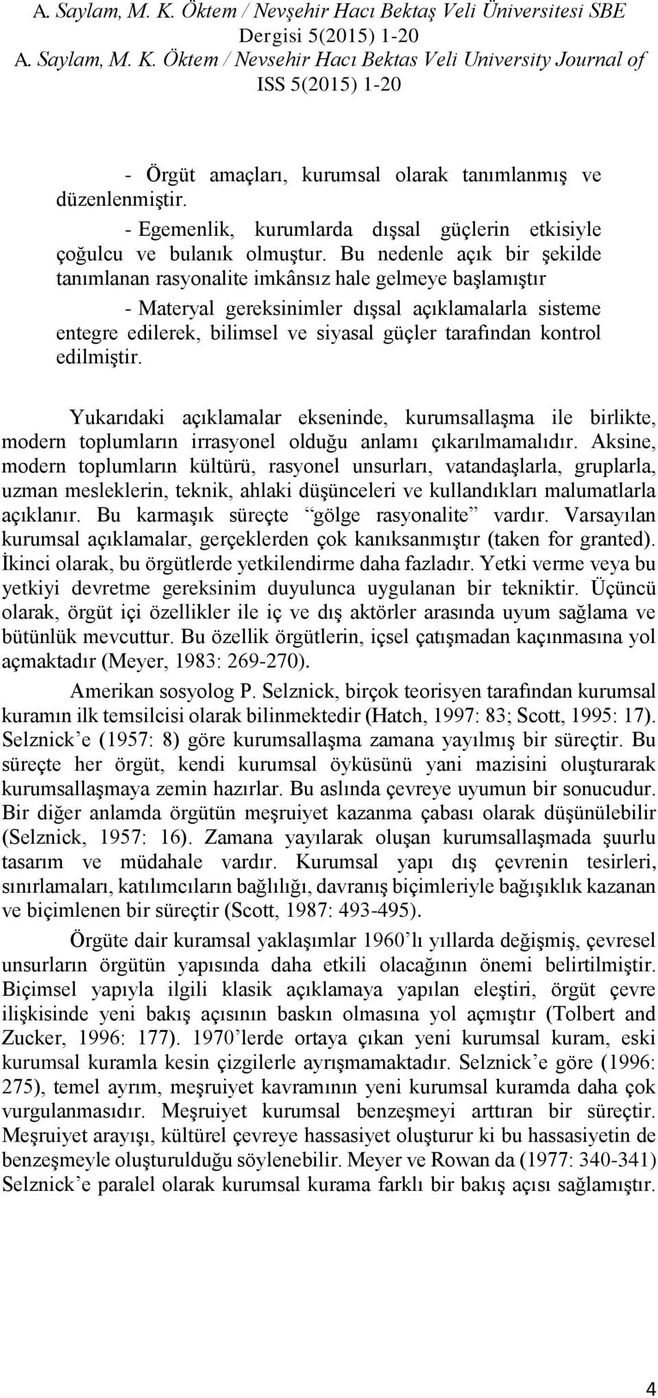 kontrol edilmiştir. Yukarıdaki açıklamalar ekseninde, kurumsallaşma ile birlikte, modern toplumların irrasyonel olduğu anlamı çıkarılmamalıdır.