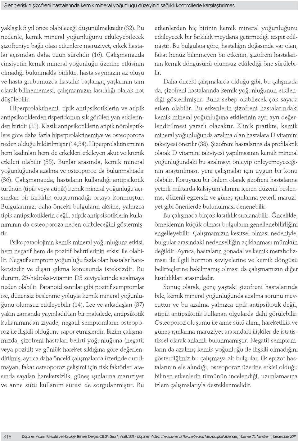 Çalışmamızda cinsiyetin kemik mineral yoğunluğu üzerine etkisinin olmadığı bulunmakla birlikte, hasta sayımızın az oluşu ve hasta grubumuzda hastalık başlangıç yaşlarının tam olarak bilinememesi,