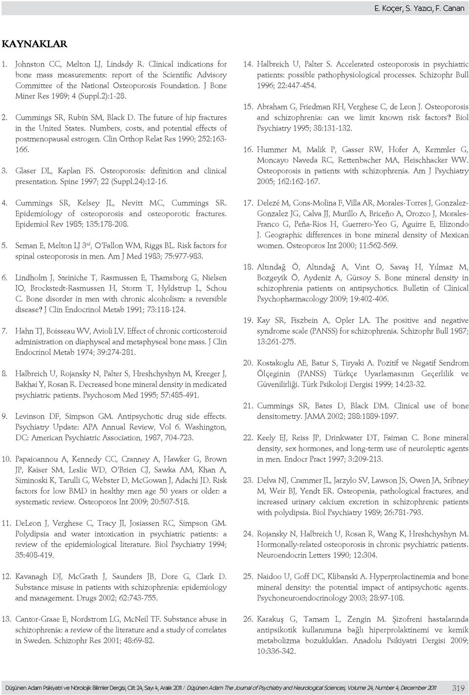 Cummings SR, Rubin SM, Black D. The future of hip fractures in the United States. Numbers, costs, and potential effects of postmenopausal estrogen. Clin Orthop Relat Res 1990; 252:163-166. 3.