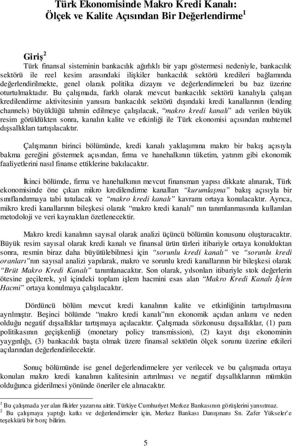 Bu çalımada, farklı olarak mevcut bankacılık sektörü kanalıyla çalıan kredilendirme aktivitesinin yanısıra bankacılık sektörü dıındaki kredi kanallarının (lending channels) büyüklüü tahmin edilmeye