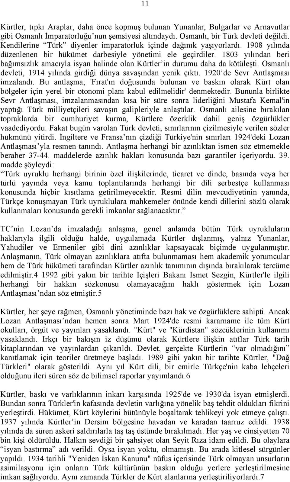 1803 yõlõndan beri bağõmsõzlõk amacõyla isyan halinde olan Kürtler in durumu daha da kötüleşti. Osmanlõ devleti, 1914 yõlõnda girdiği dünya savaşõndan yenik çõktõ. 1920 de Sevr Antlaşmasõ imzalandõ.