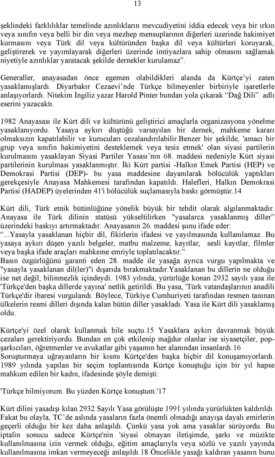 kurulamaz. Generaller, anayasadan önce egemen olabildikleri alanda da Kürtçe yi zaten yasaklamõşlardõ. Diyarbakõr Cezaevi nde Türkçe bilmeyenler birbiriyle işaretlerle anlaşõyorlardõ.