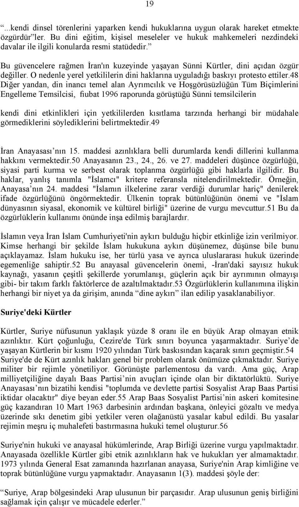 Bu güvencelere rağmen İran'õn kuzeyinde yaşayan Sünni Kürtler, dini açõdan özgür değiller. O nedenle yerel yetkililerin dini haklarõna uyguladõğõ baskõyõ protesto ettiler.