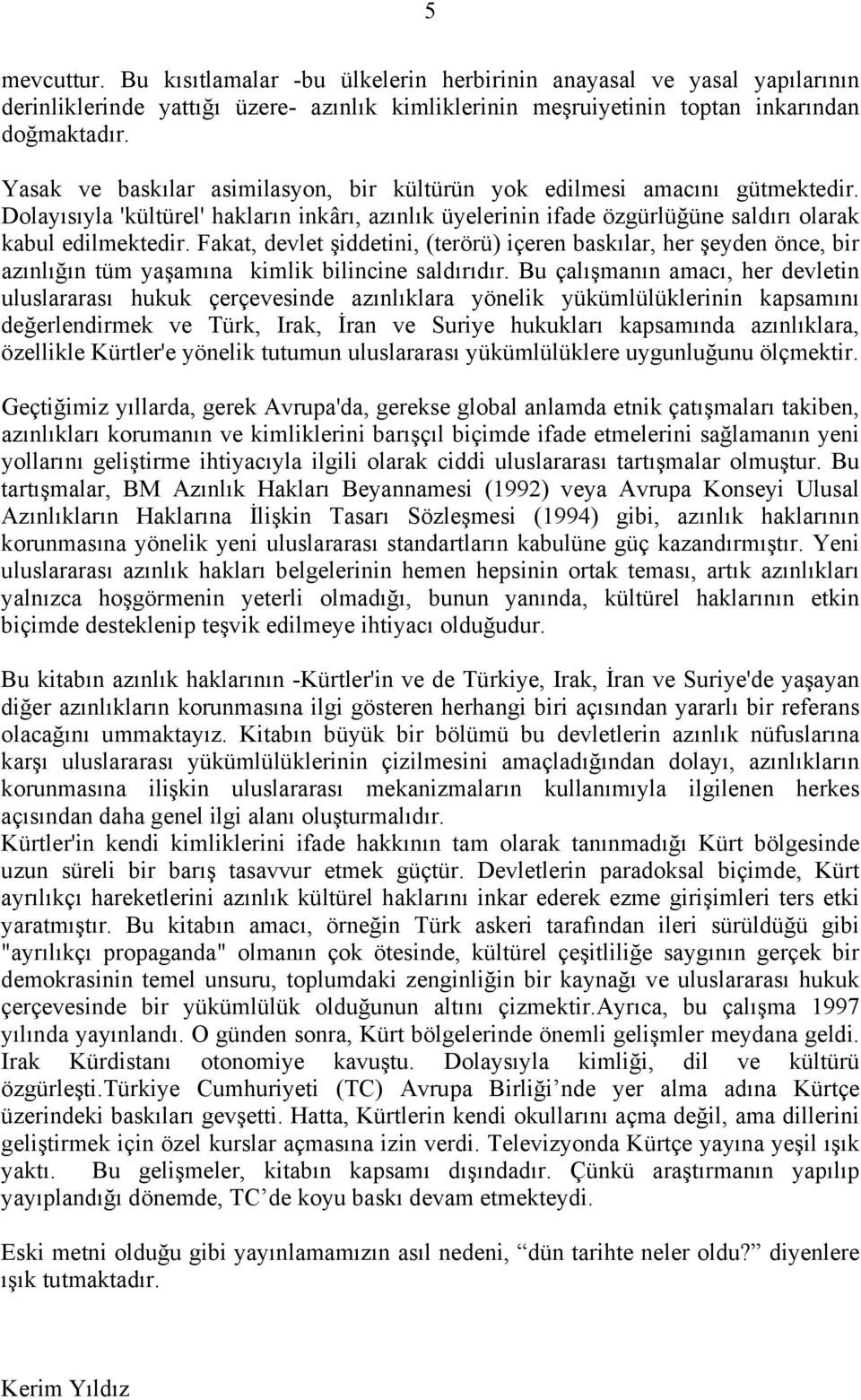 Fakat, devlet şiddetini, (terörü) içeren baskõlar, her şeyden önce, bir azõnlõğõn tüm yaşamõna kimlik bilincine saldõrõdõr.