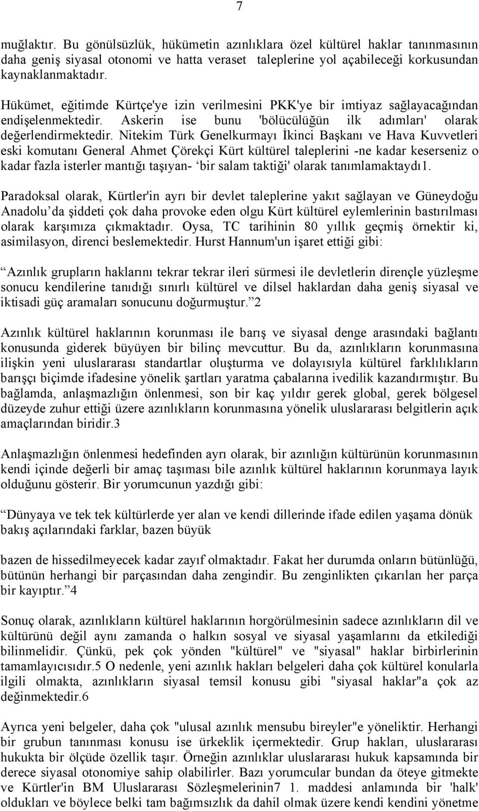 Nitekim Türk Genelkurmayõ İkinci Başkanõ ve Hava Kuvvetleri eski komutanõ General Ahmet Çörekçi Kürt kültürel taleplerini -ne kadar keserseniz o kadar fazla isterler mantõğõ taşõyan- bir salam