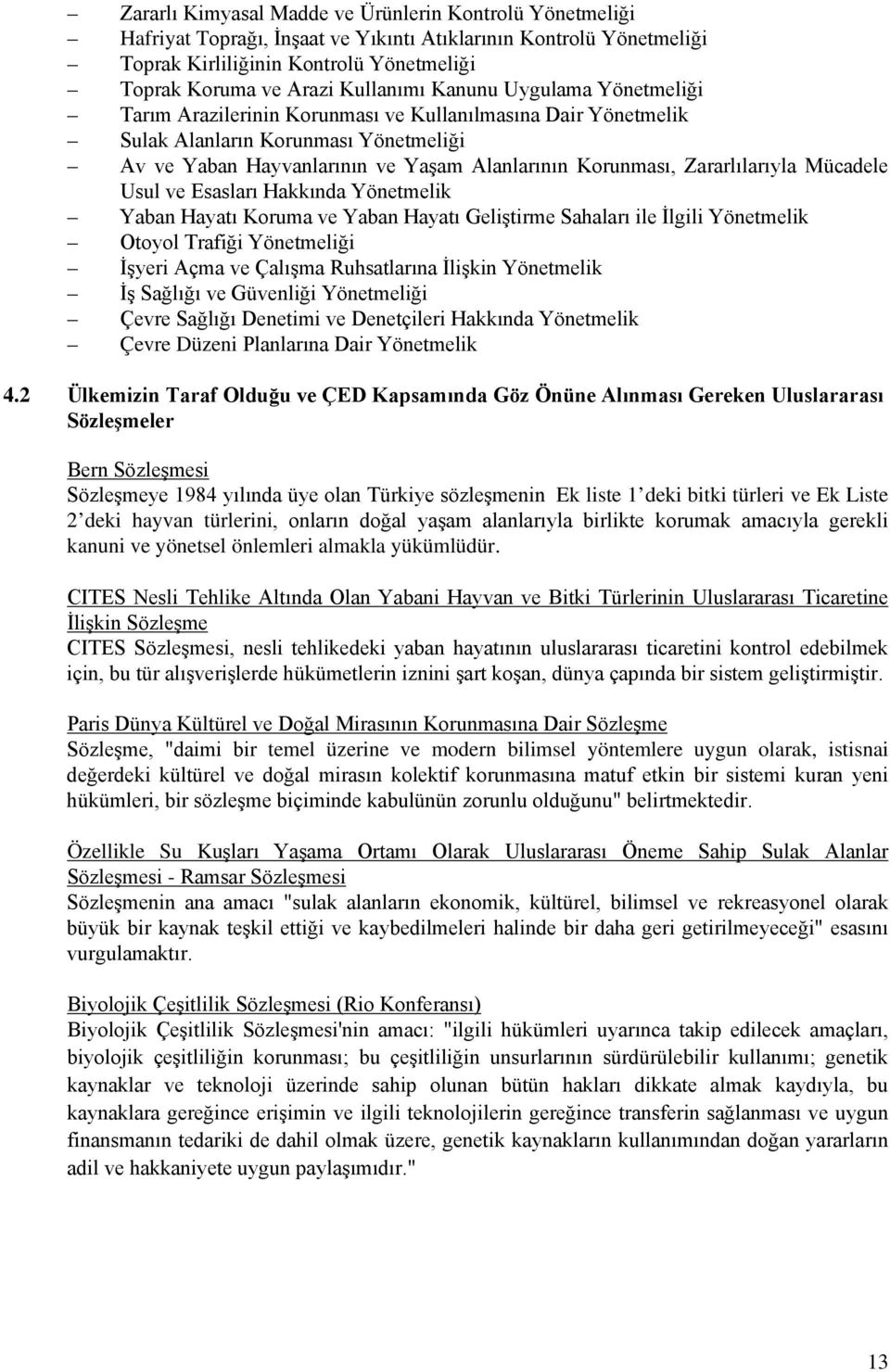 Zararlılarıyla Mücadele Usul ve Esasları Hakkında Yönetmelik Yaban Hayatı Koruma ve Yaban Hayatı Geliştirme Sahaları ile İlgili Yönetmelik Otoyol Trafiği Yönetmeliği İşyeri Açma ve Çalışma