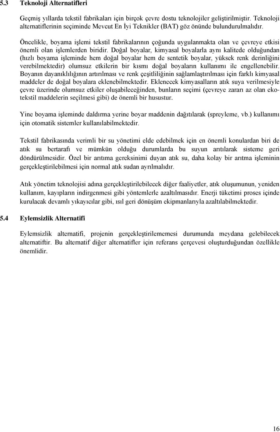 Öncelikle, boyama işlemi tekstil fabrikalarının çoğunda uygulanmakta olan ve çevreye etkisi önemli olan işlemlerden biridir.