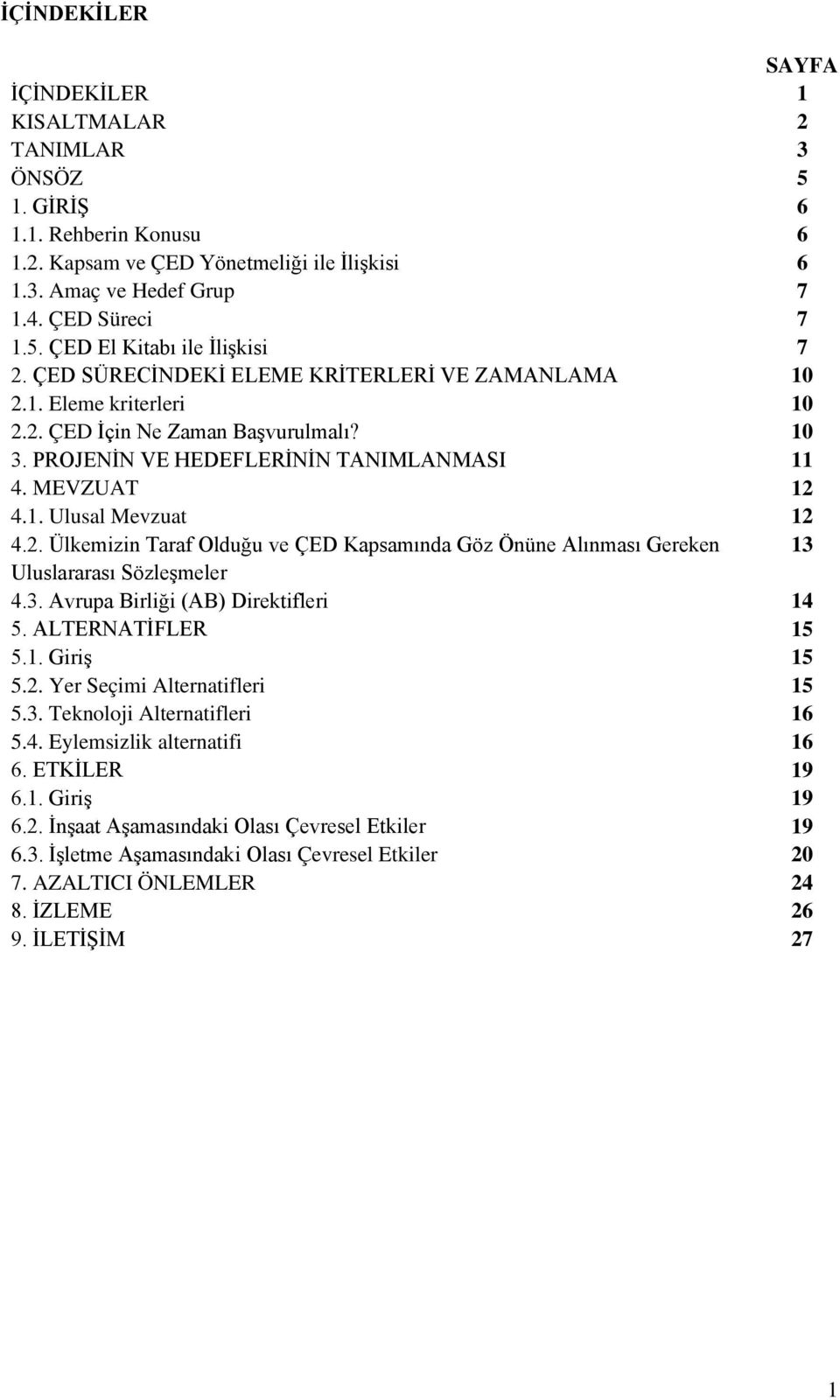 3. Avrupa Birliği (AB) Direktifleri 14 5. ALTERNATİFLER 15 5.1. Giriş 15 5.2. Yer Seçimi Alternatifleri 15 5.3. Teknoloji Alternatifleri 16 5.4. Eylemsizlik alternatifi 16 6. ETKİLER 19 6.1. Giriş 19 6.