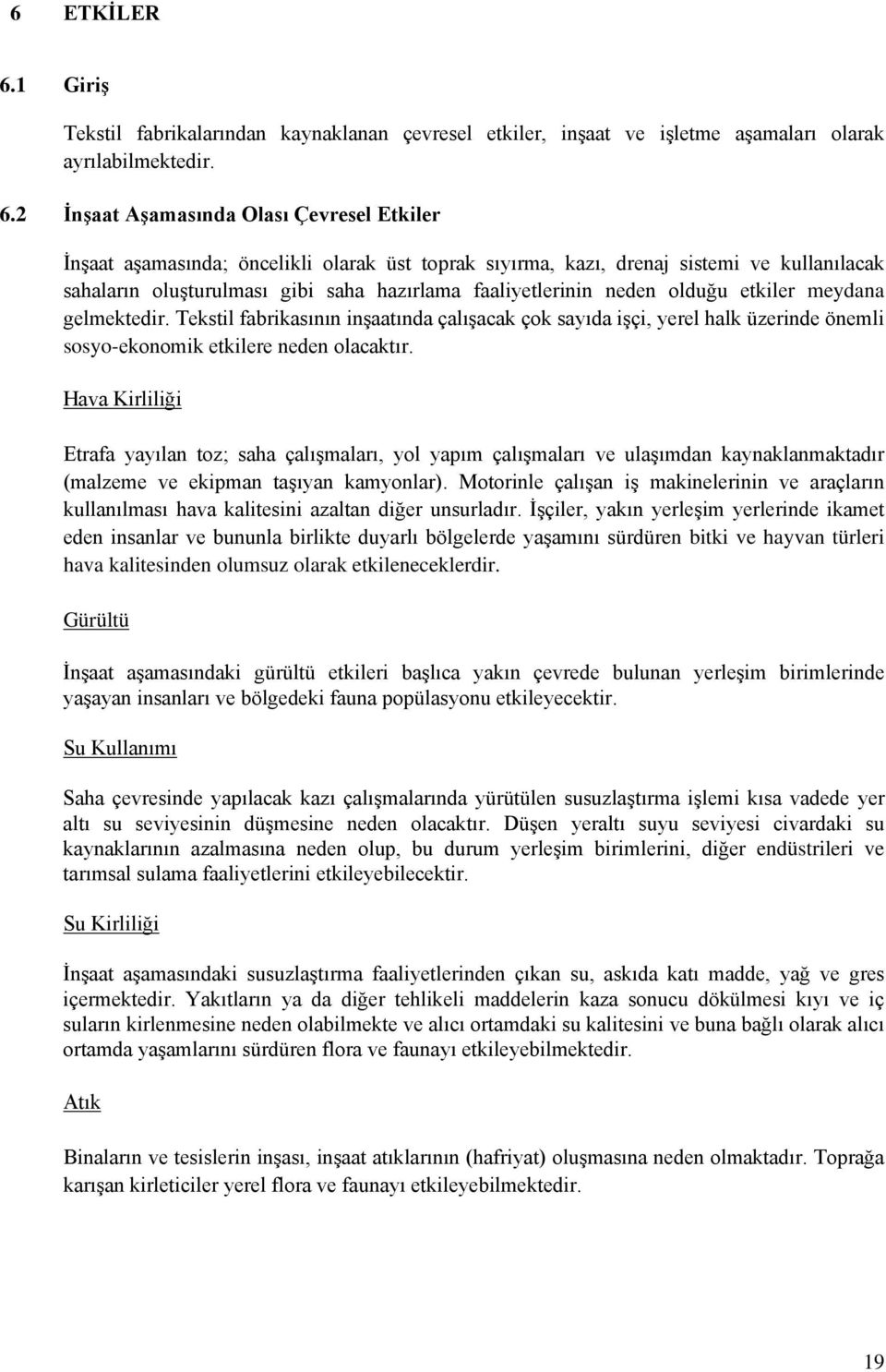 2 İnşaat Aşamasında Olası Çevresel Etkiler İnşaat aşamasında; öncelikli olarak üst toprak sıyırma, kazı, drenaj sistemi ve kullanılacak sahaların oluşturulması gibi saha hazırlama faaliyetlerinin