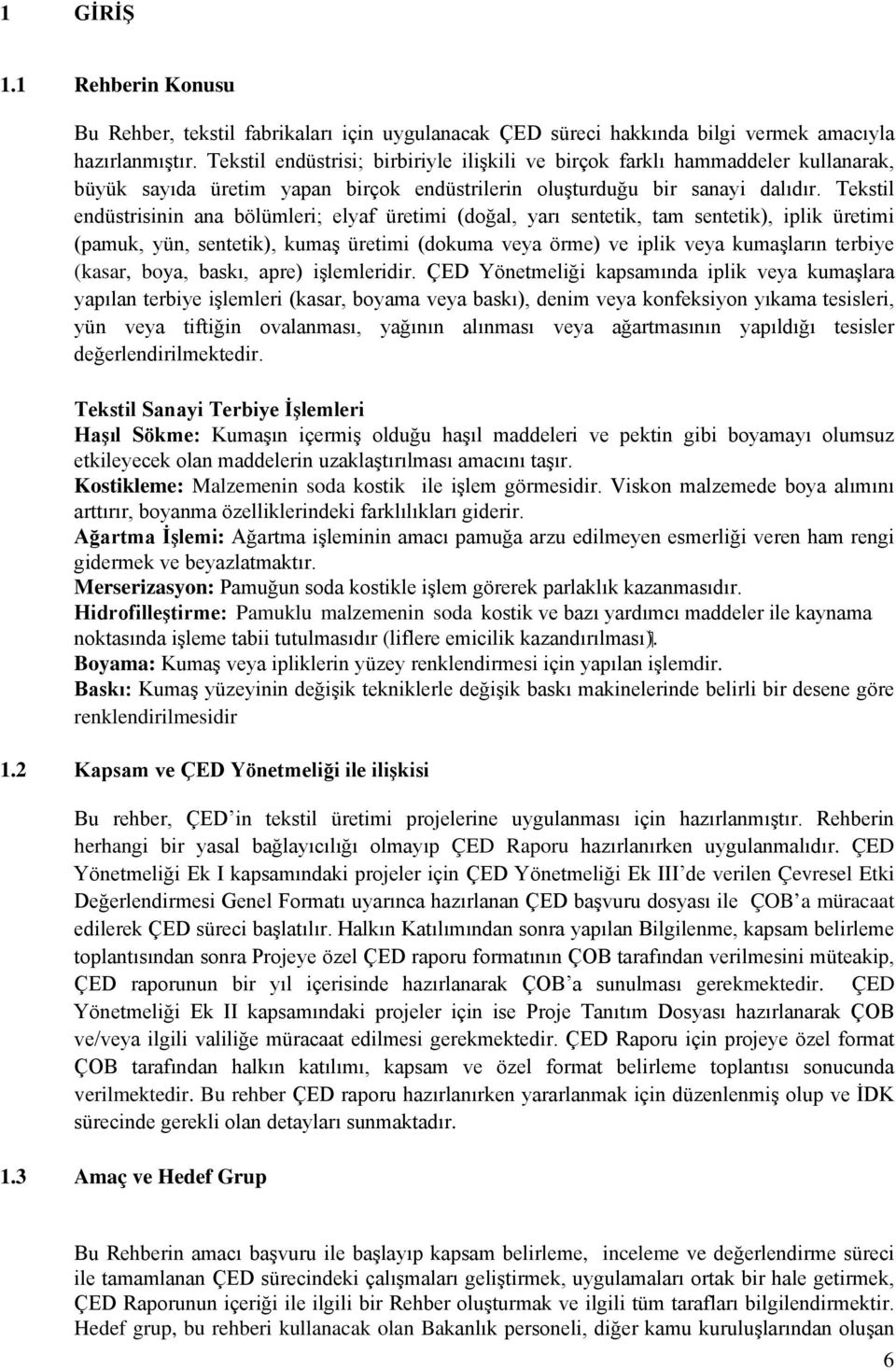 Tekstil endüstrisinin ana bölümleri; elyaf üretimi (doğal, yarı sentetik, tam sentetik), iplik üretimi (pamuk, yün, sentetik), kumaş üretimi (dokuma veya örme) ve iplik veya kumaşların terbiye