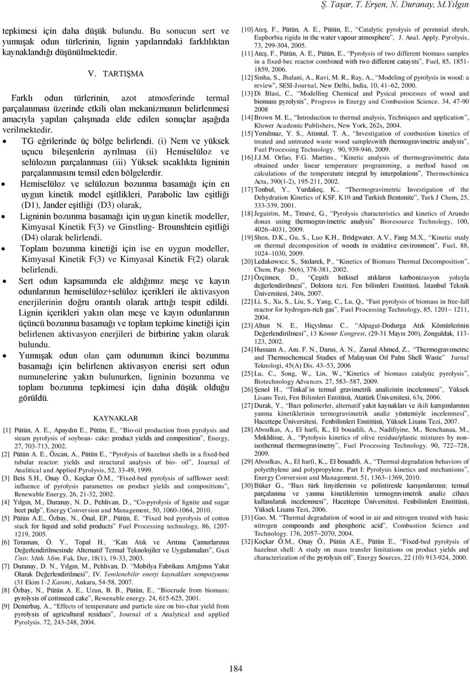 TG eğrilerinde üç bölge belirlendi. (i) Nem ve yüksek uçucu bileşenlerin ayrılması (ii) Hemiselüloz ve selülozun parçalanması (iii) Yüksek sıcaklıkta ligninin parçalanmasını temsil eden bölgelerdir.