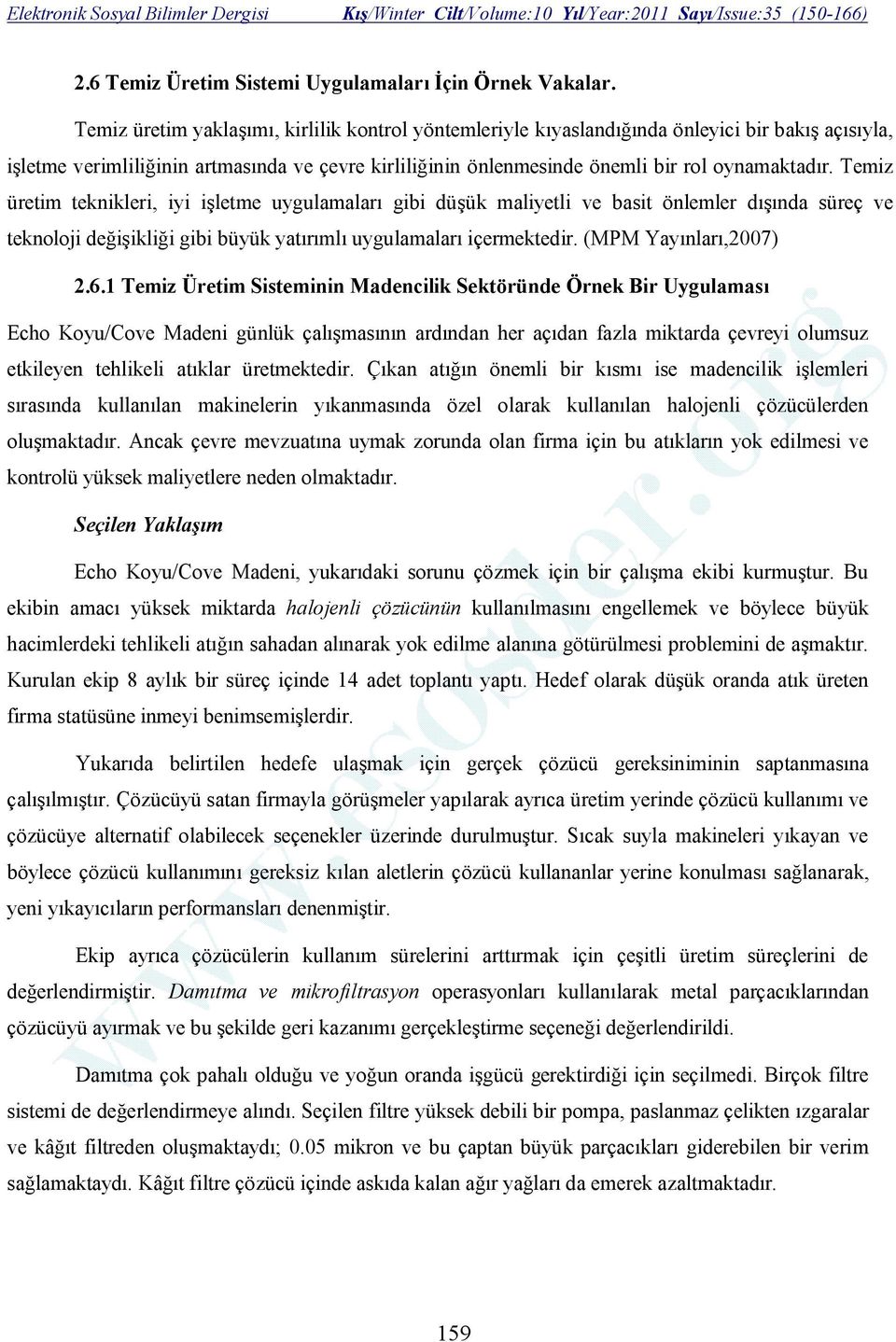 Temiz üretim teknikleri, iyi işletme uygulamaları gibi düşük maliyetli ve basit önlemler dışında süreç ve teknoloji değişikliği gibi büyük yatırımlı uygulamaları içermektedir. (MPM Yayınları,2007) 2.