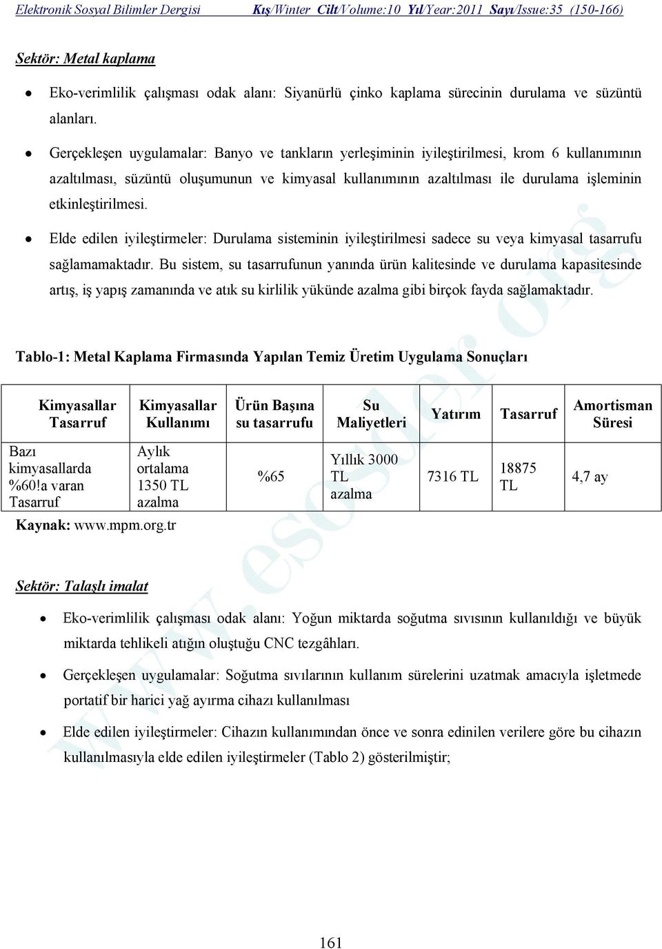 etkinleştirilmesi. Elde edilen iyileştirmeler: Durulama sisteminin iyileştirilmesi sadece su veya kimyasal tasarrufu sağlamamaktadır.