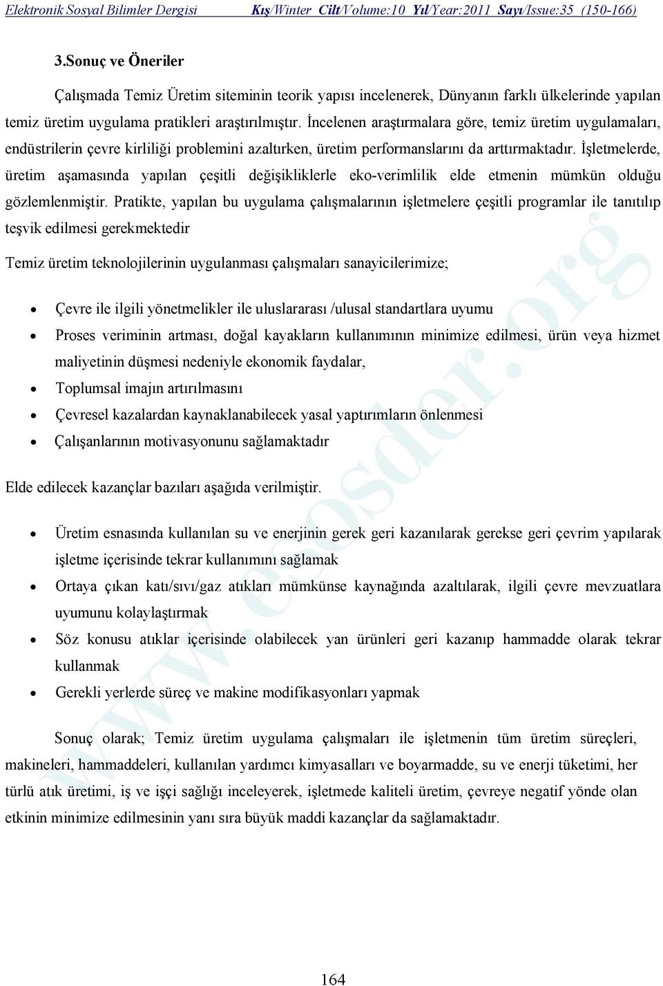 İşletmelerde, üretim aşamasında yapılan çeşitli değişikliklerle eko-verimlilik elde etmenin mümkün olduğu gözlemlenmiştir.