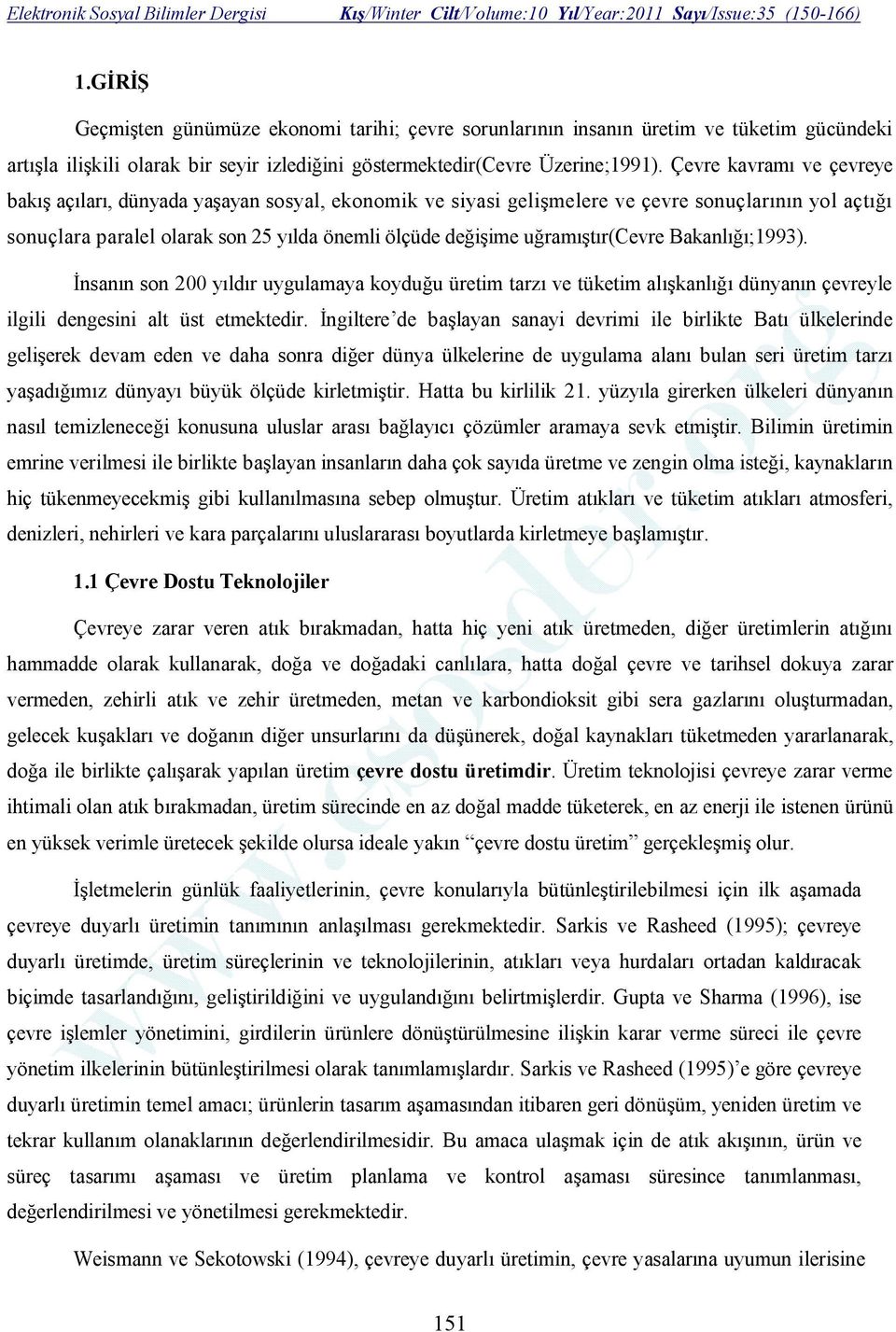 uğramıştır(cevre Bakanlığı;1993). İnsanın son 200 yıldır uygulamaya koyduğu üretim tarzı ve tüketim alışkanlığı dünyanın çevreyle ilgili dengesini alt üst etmektedir.