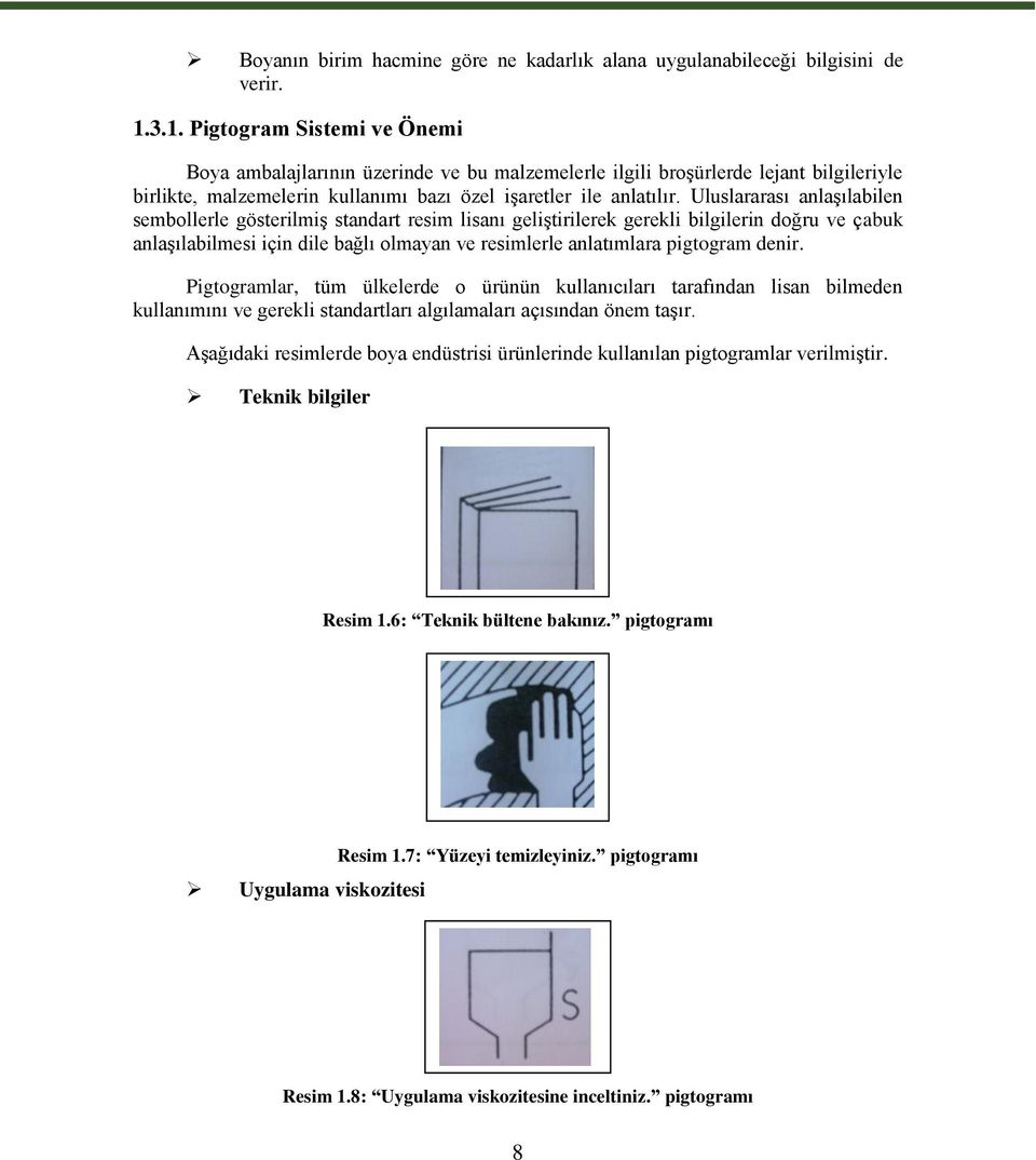 Uluslararası anlaģılabilen sembollerle gösterilmiģ standart resim lisanı geliģtirilerek gerekli bilgilerin doğru ve çabuk anlaģılabilmesi için dile bağlı olmayan ve resimlerle anlatımlara pigtogram