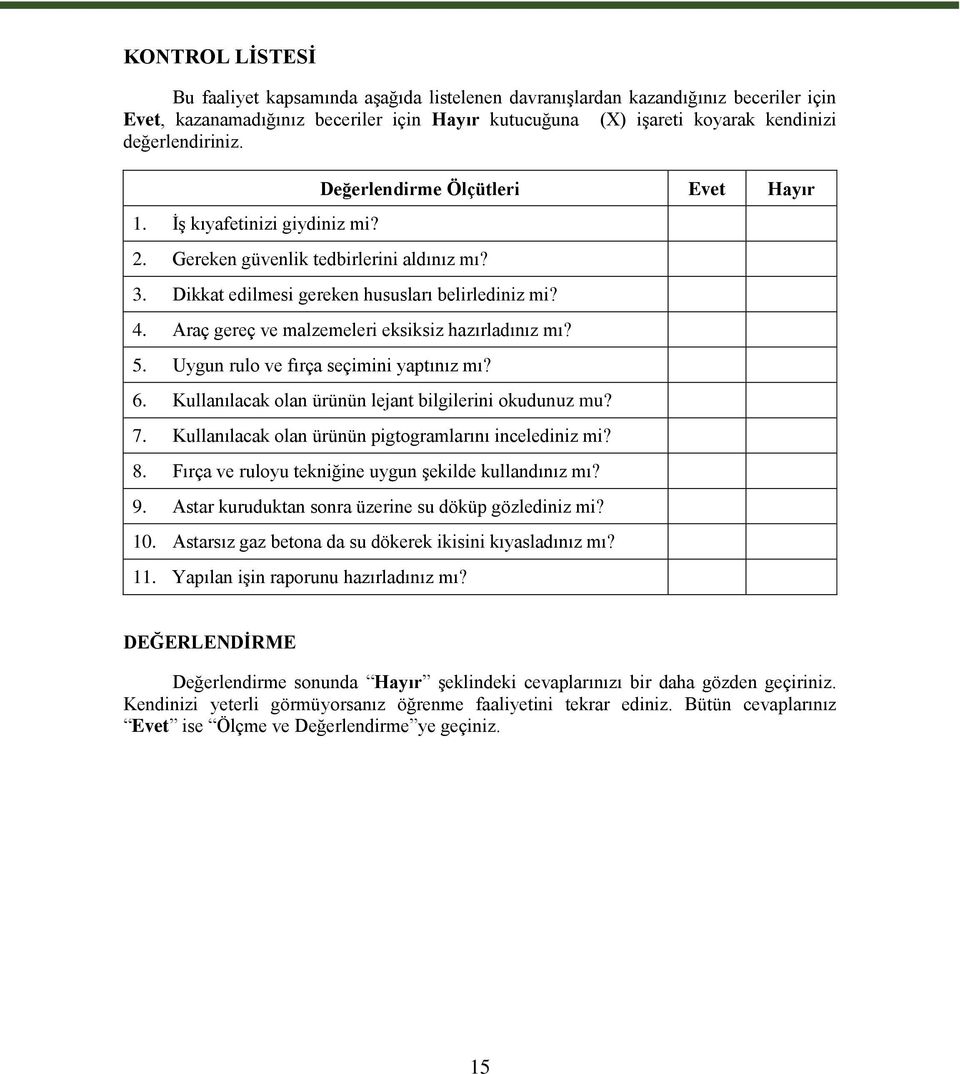 Araç gereç ve malzemeleri eksiksiz hazırladınız mı? 5. Uygun rulo ve fırça seçimini yaptınız mı? 6. Kullanılacak olan ürünün lejant bilgilerini okudunuz mu? 7.