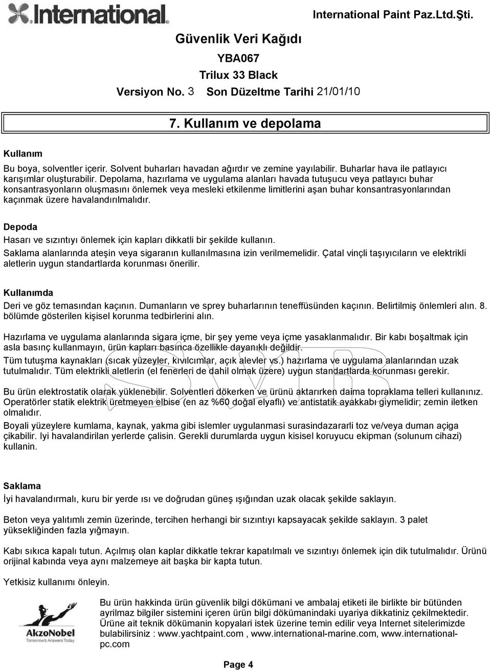 havalandırılmalıdır. Depoda Hasarı ve sızıntıyı önlemek için kapları dikkatli bir şekilde kullanın. Saklama alanlarında ateşin veya sigaranın kullanılmasına izin verilmemelidir.