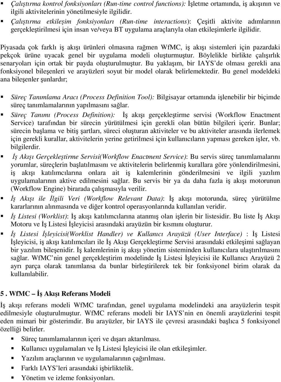 Piyasada çok farklı i akıı ürünleri olmasına ramen WfMC, i akıı sistemleri için pazardaki pekçok ürüne uyacak genel bir uygulama modeli oluturmutur.