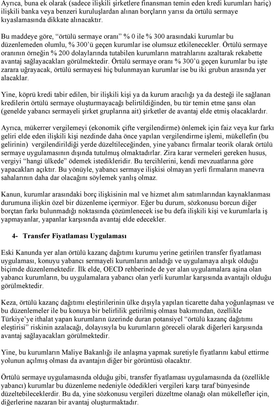 Örtülü sermaye oranının örneğin % 200 dolaylarında tutabilen kurumların matrahlarını azaltarak rekabette avantaj sağlayacakları görülmektedir.