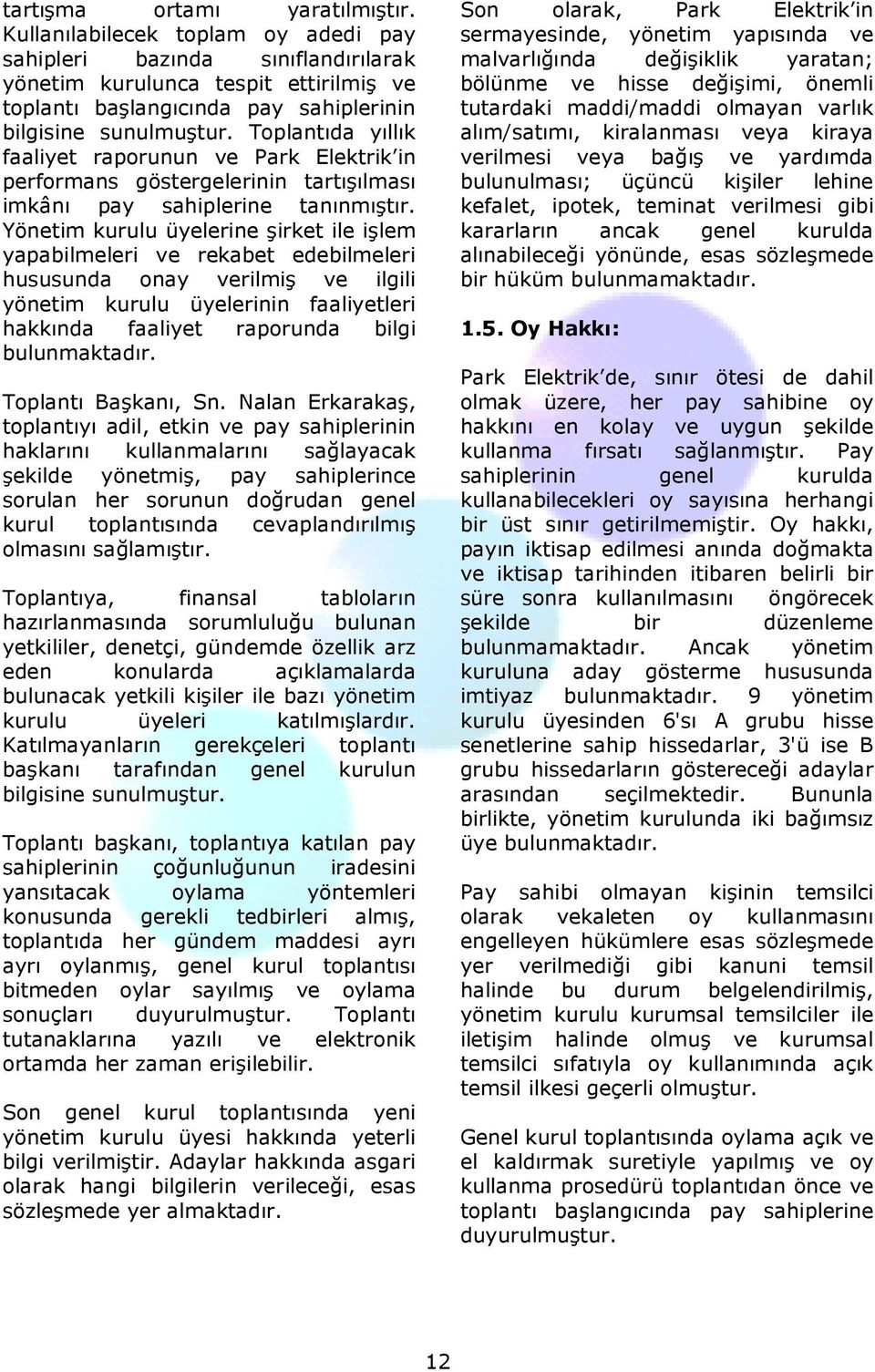 Toplantıda yıllık faaliyet raporunun ve Park Elektrik in performans göstergelerinin tartışılması imkânı pay sahiplerine tanınmıştır.