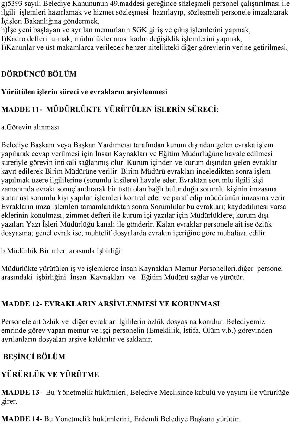 başlayan ve ayrılan memurların SGK giriş ve çıkış işlemlerini yapmak, I)Kadro defteri tutmak, müdürlükler arası kadro değişiklik işlemlerini yapmak, İ)Kanunlar ve üst makamlarca verilecek benzer