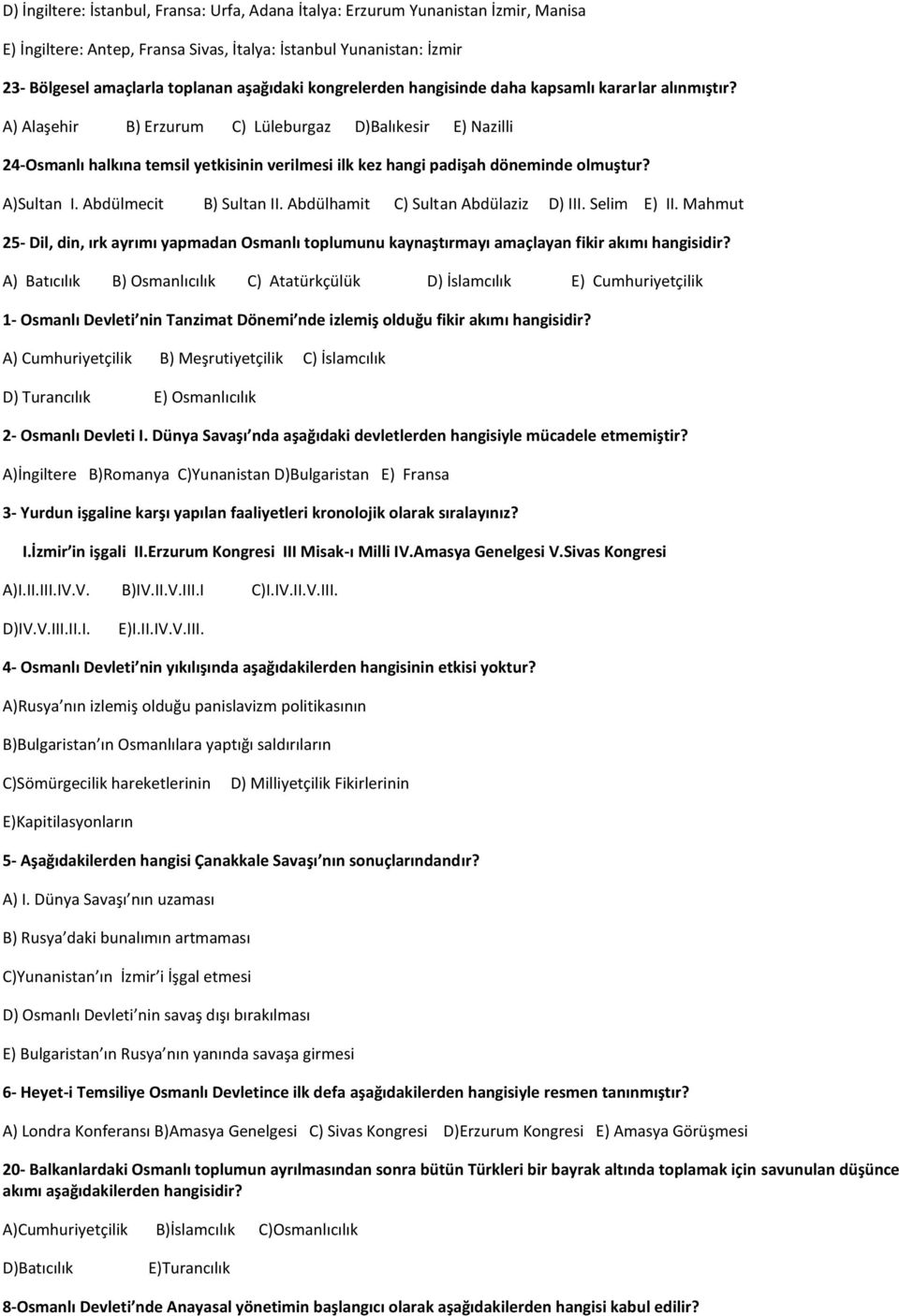 A) Alaşehir B) Erzurum C) Lüleburgaz D)Balıkesir E) Nazilli 24-Osmanlı halkına temsil yetkisinin verilmesi ilk kez hangi padişah döneminde olmuştur? A)Sultan I. Abdülmecit B) Sultan II.