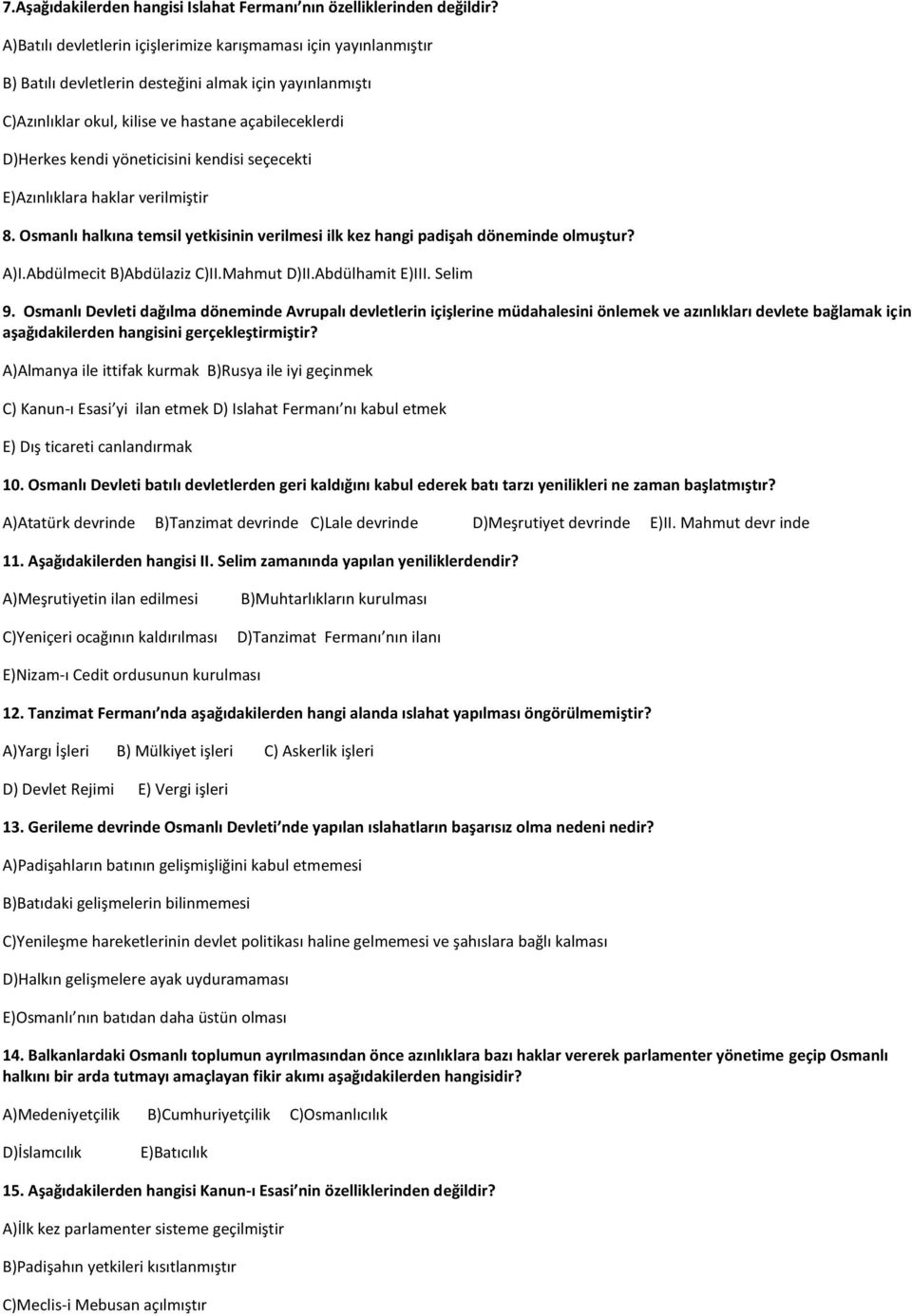 yöneticisini kendisi seçecekti E)Azınlıklara haklar verilmiştir 8. Osmanlı halkına temsil yetkisinin verilmesi ilk kez hangi padişah döneminde olmuştur? A)I.Abdülmecit B)Abdülaziz C)II.Mahmut D)II.