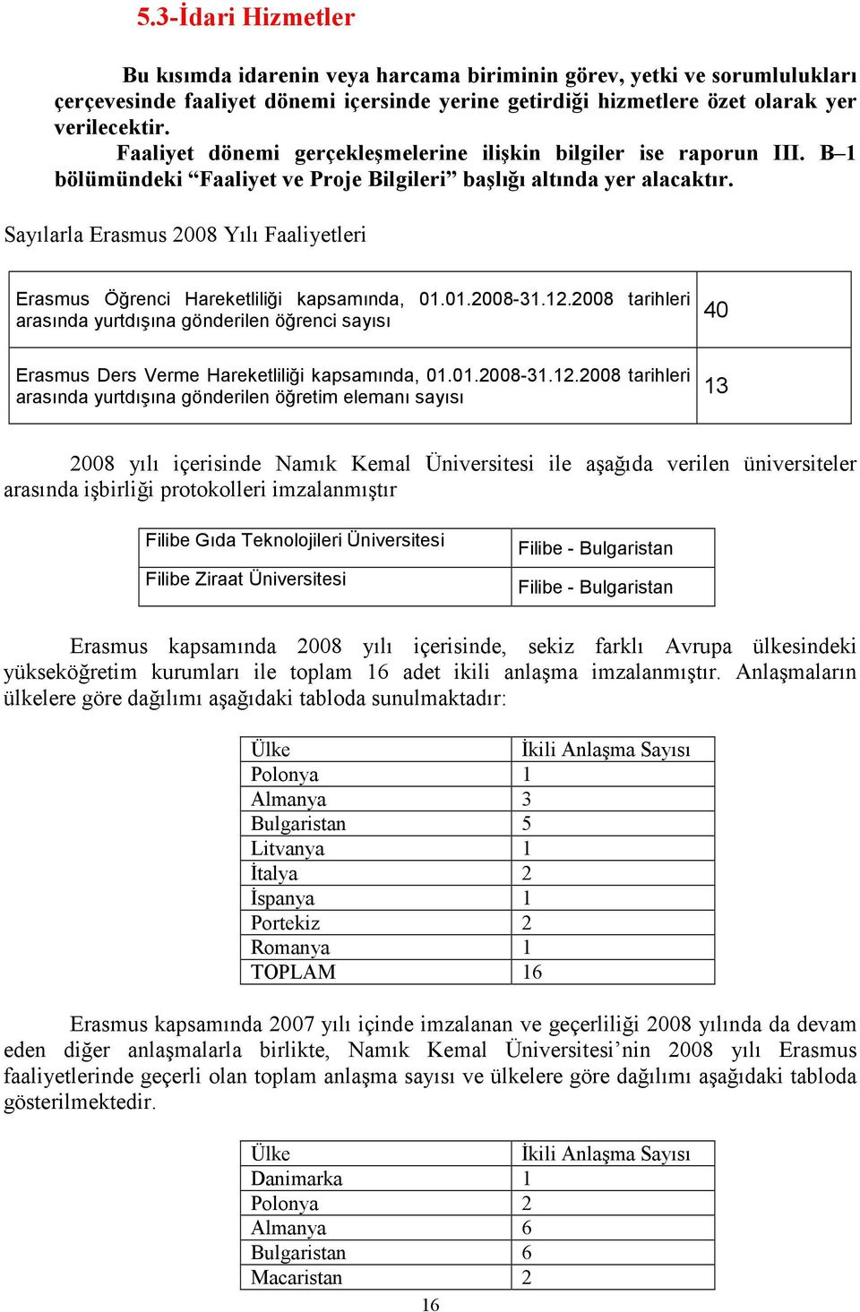 Sayılarla Erasmus 2008 Yılı Faaliyetleri Erasmus Öğrenci Hareketliliği kapsamında, 01.01.2008-31.12.