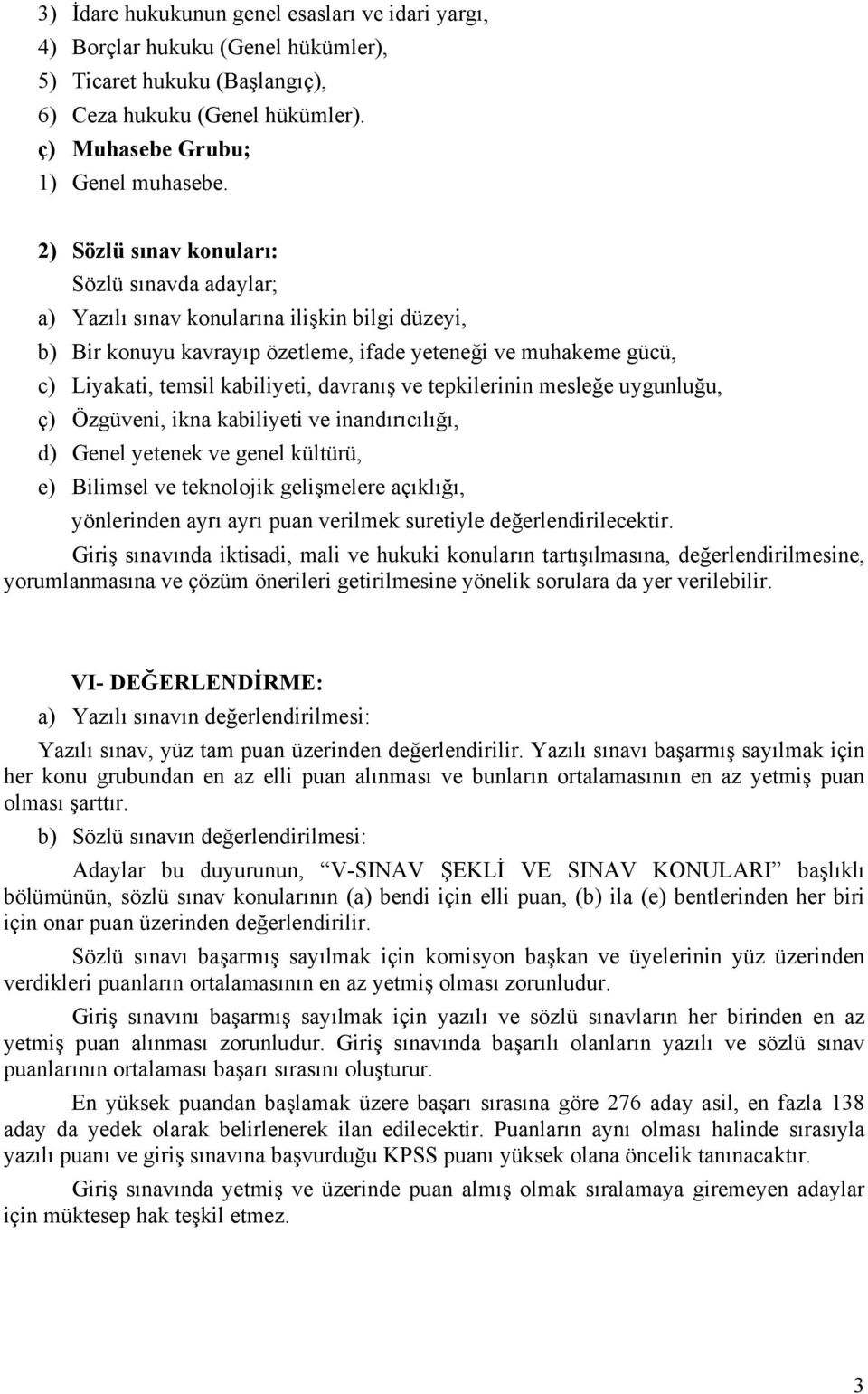 davranış ve tepkilerinin mesleğe uygunluğu, ç) Özgüveni, ikna kabiliyeti ve inandırıcılığı, d) Genel yetenek ve genel kültürü, e) Bilimsel ve teknolojik gelişmelere açıklığı, yönlerinden ayrı ayrı