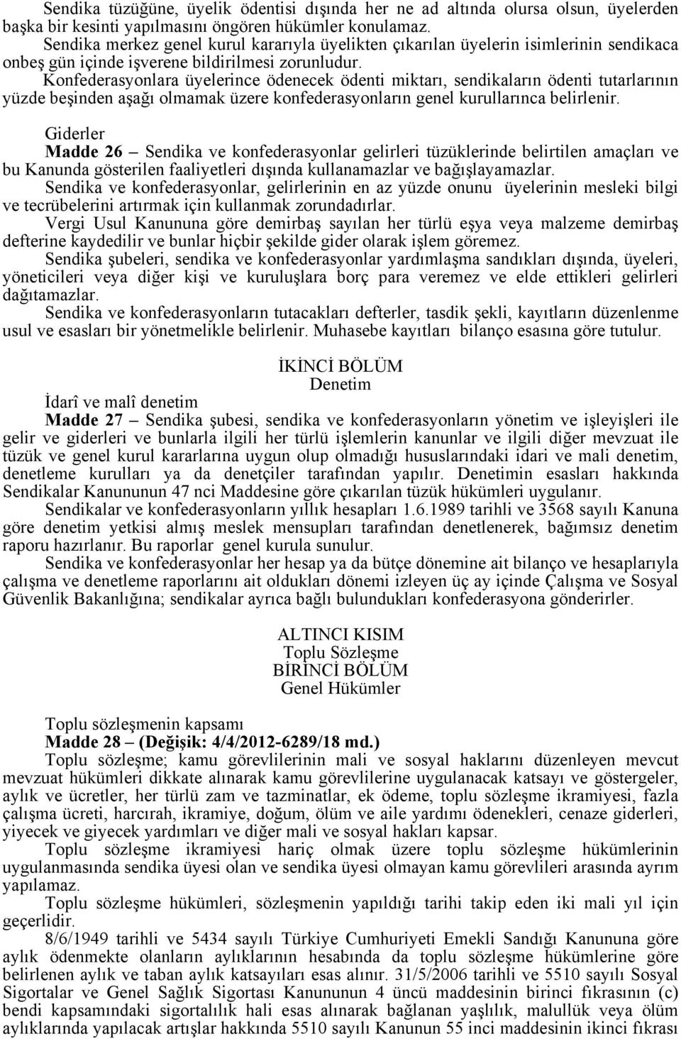 Konfederasyonlara üyelerince ödenecek ödenti miktarı, sendikaların ödenti tutarlarının yüzde beşinden aşağı olmamak üzere konfederasyonların genel kurullarınca belirlenir.