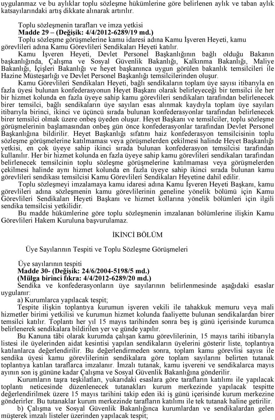 ) Toplu sözleşme görüşmelerine kamu idaresi adına Kamu İşveren Heyeti, kamu görevlileri adına Kamu Görevlileri Sendikaları Heyeti katılır.