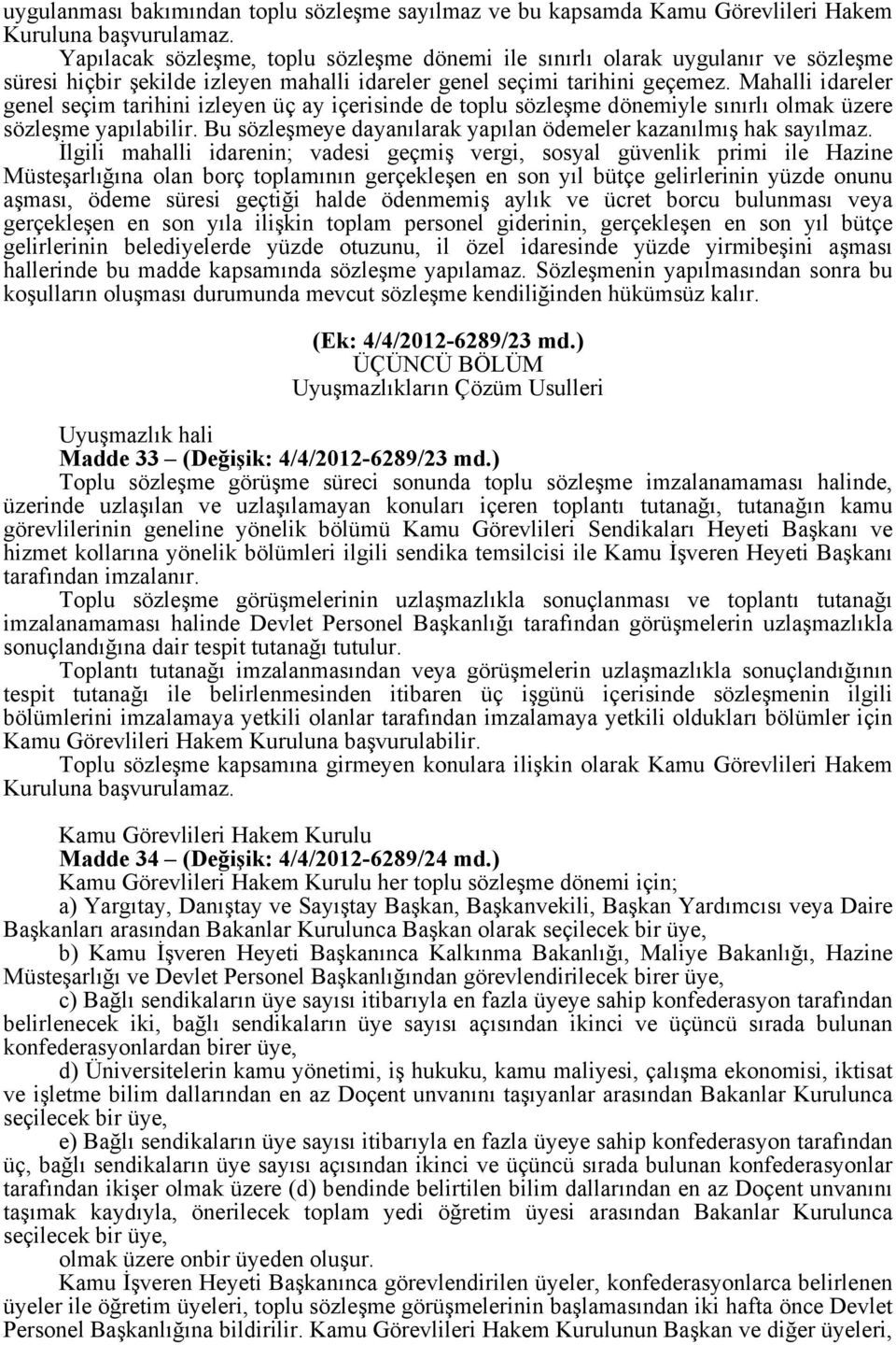 Mahalli idareler genel seçim tarihini izleyen üç ay içerisinde de toplu sözleşme dönemiyle sınırlı olmak üzere sözleşme yapılabilir. Bu sözleşmeye dayanılarak yapılan ödemeler kazanılmış hak sayılmaz.