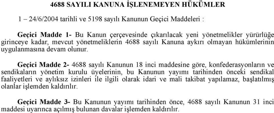 Geçici Madde 2-4688 sayılı Kanunun 18 inci maddesine göre, konfederasyonların ve sendikaların yönetim kurulu üyelerinin, bu Kanunun yayımı tarihinden önceki sendikal faaliyetleri ve