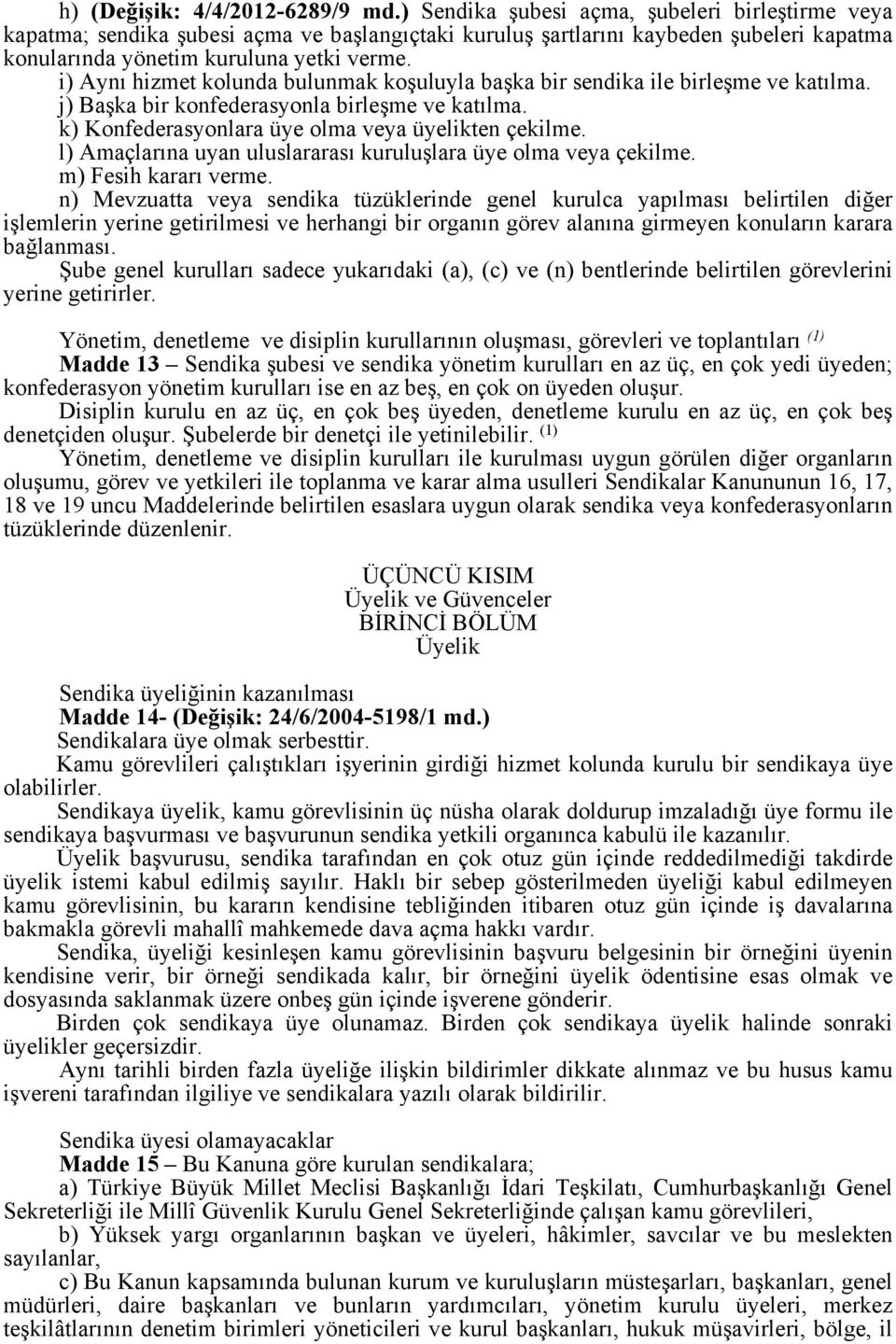 i) Aynı hizmet kolunda bulunmak koşuluyla başka bir sendika ile birleşme ve katılma. j) Başka bir konfederasyonla birleşme ve katılma. k) Konfederasyonlara üye olma veya üyelikten çekilme.